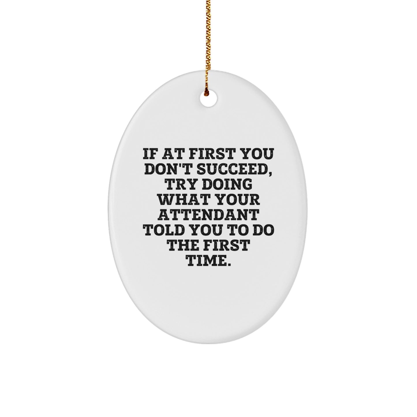 Funny Attendant Oval Ornament Gifts from Friends, Coworkers, Family - If At First You Don't Succeed, Try Doing What Your Attendant Told You To Do The First Time. - Image 1