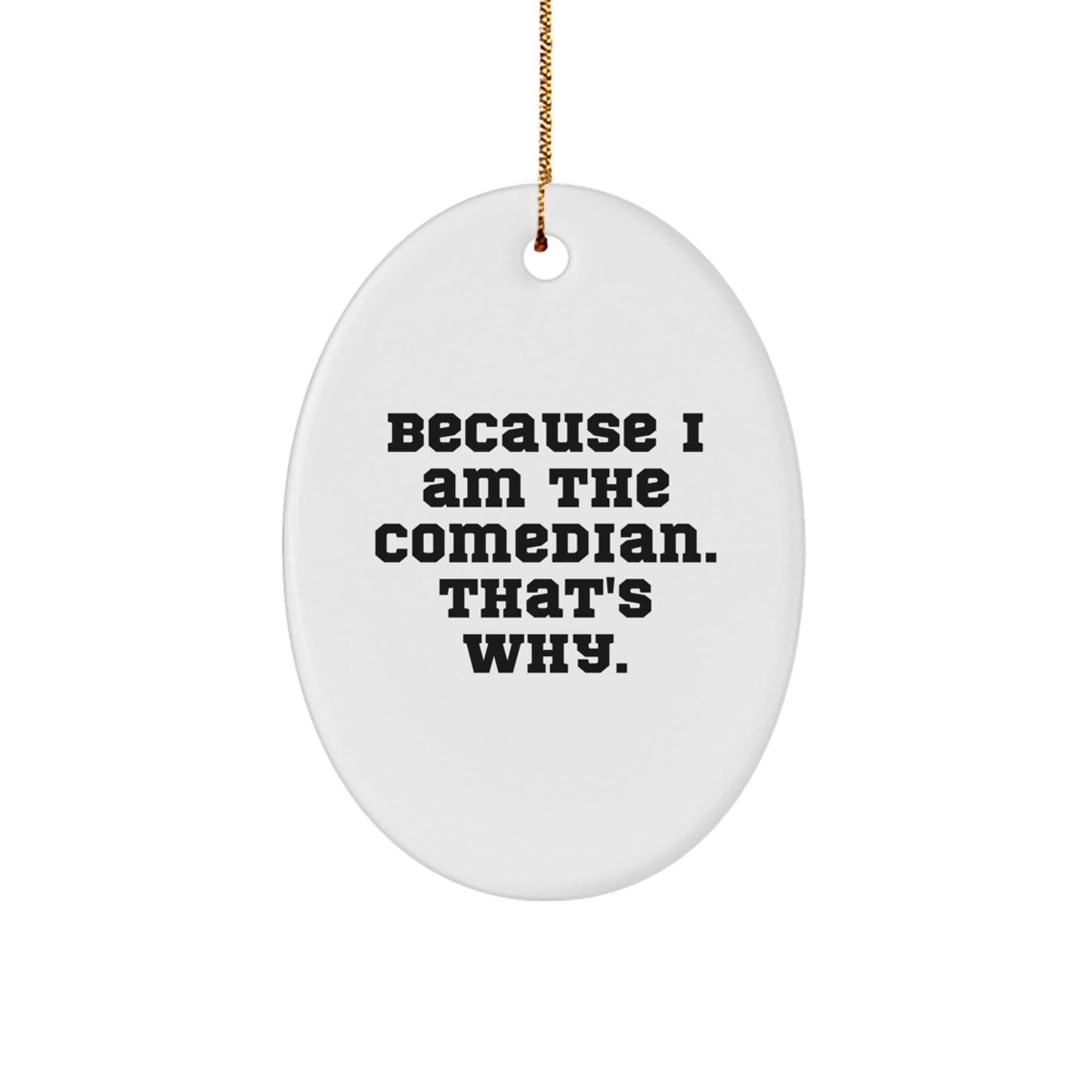 Funny Comedian Christmas Unique Gifts from Men to Family, Oval Ornament Because 'I Am The Comedian. That's Why.' - Image 1