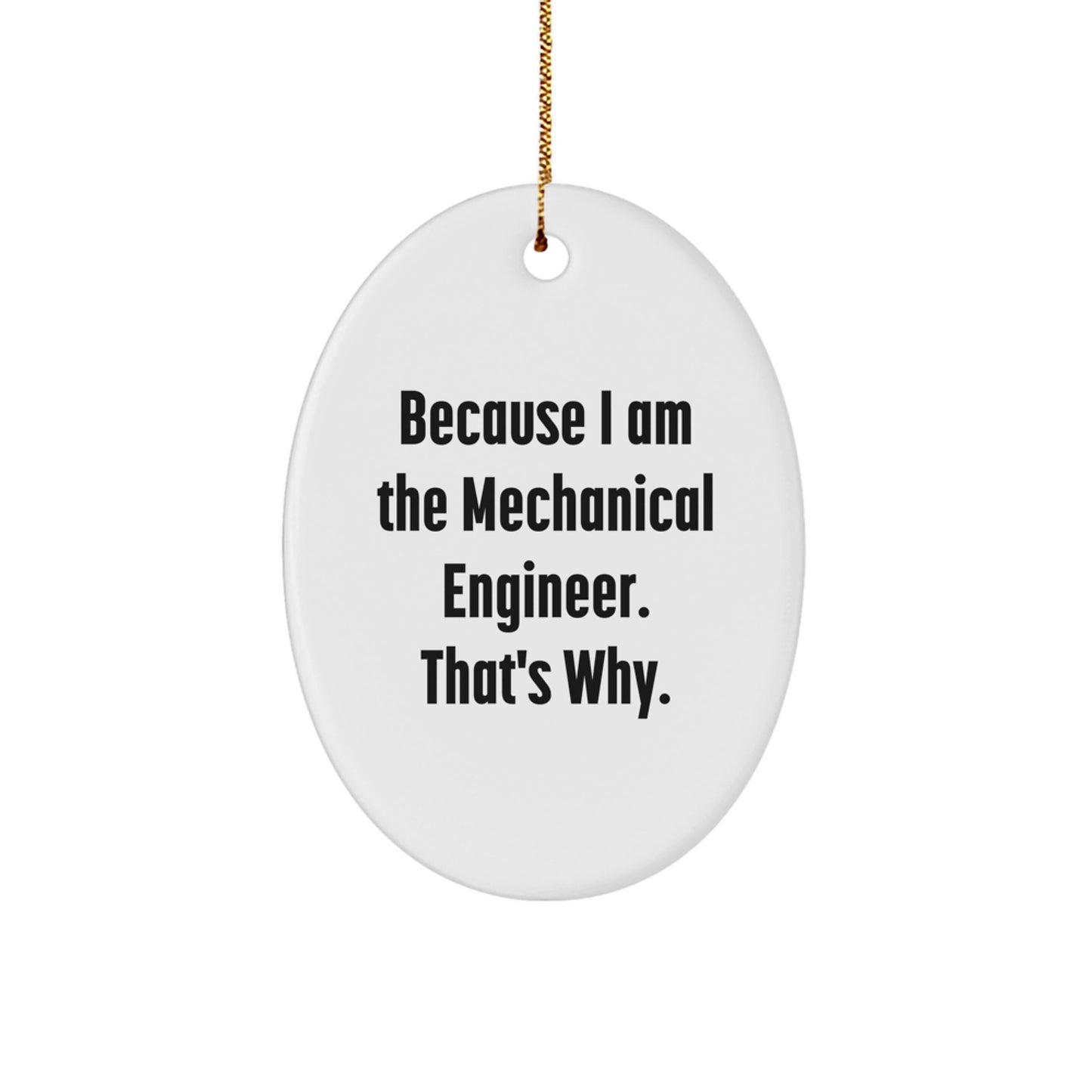 Funny Mechanical Engineer Oval Ornament for Men Gifts from Friends, because 'I Am The Mechanical Engineer. That's Why.' - Image 1