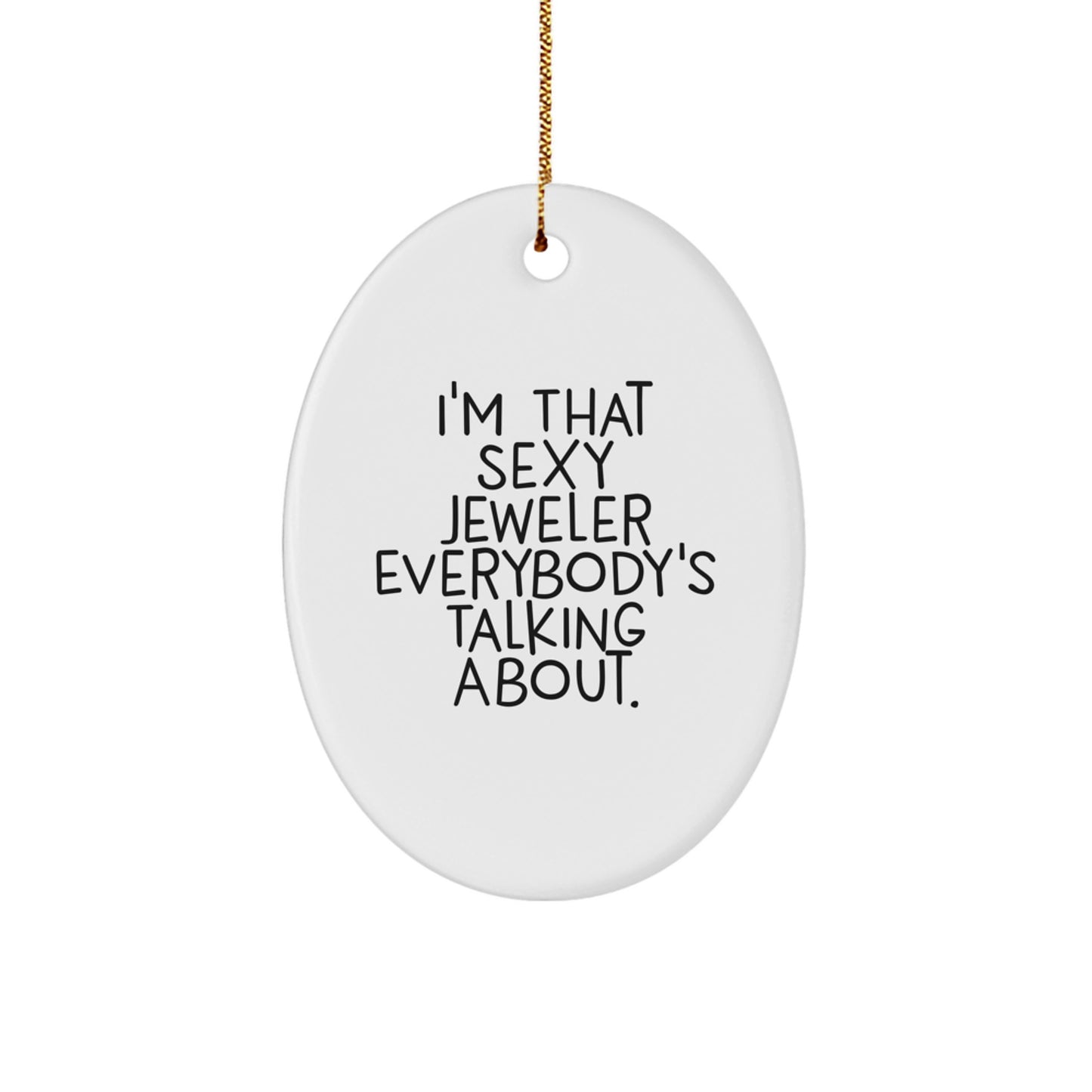 Funny Jeweler Gifts from Men for Women - Oval Ornament 'I'm That Sexy Jeweler Everybody's Talking About' - Christmas Unique Gifts for Friends Family Coworkers - Image 1