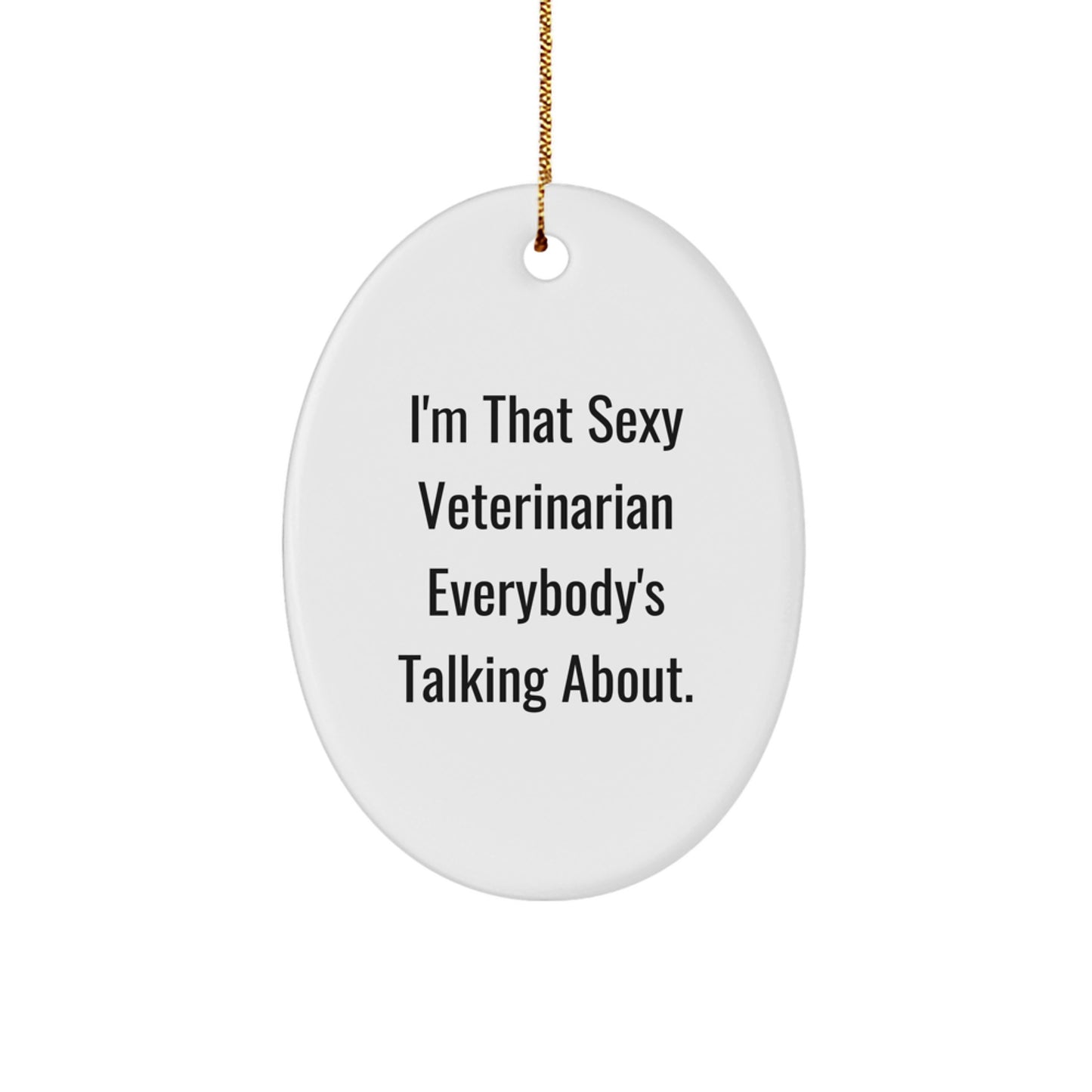Funny Veterinarian Gifts for Christmas - Oval Ornament I'm That Sexy Veterinarian Everybody's Talking About - Gifts from Friends for Veterinarian - Image 1