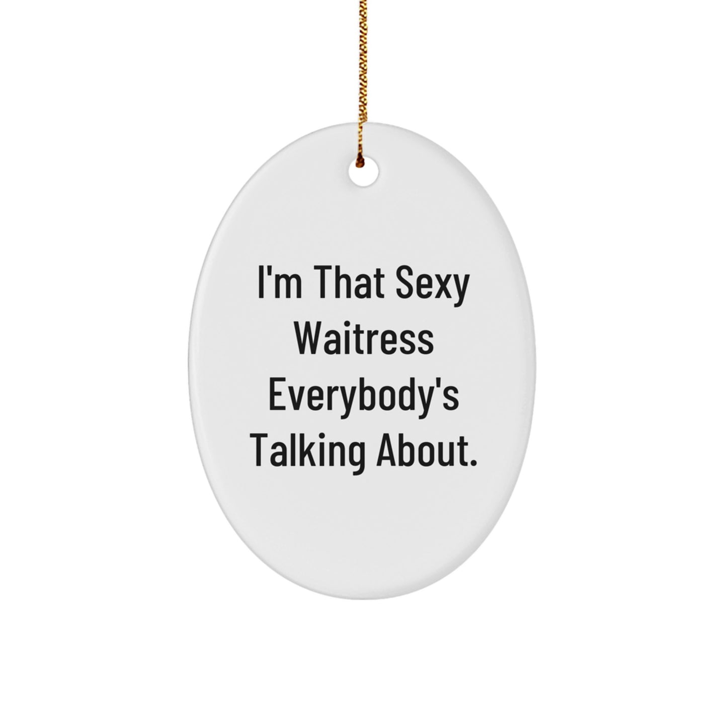 Funny Waitress Gifts for Her, Oval Ornament 'I'm That Sexy Waitress Everybody's Talking About' from Friends, Unique Christmas Unique Gifts for Women - Image 1