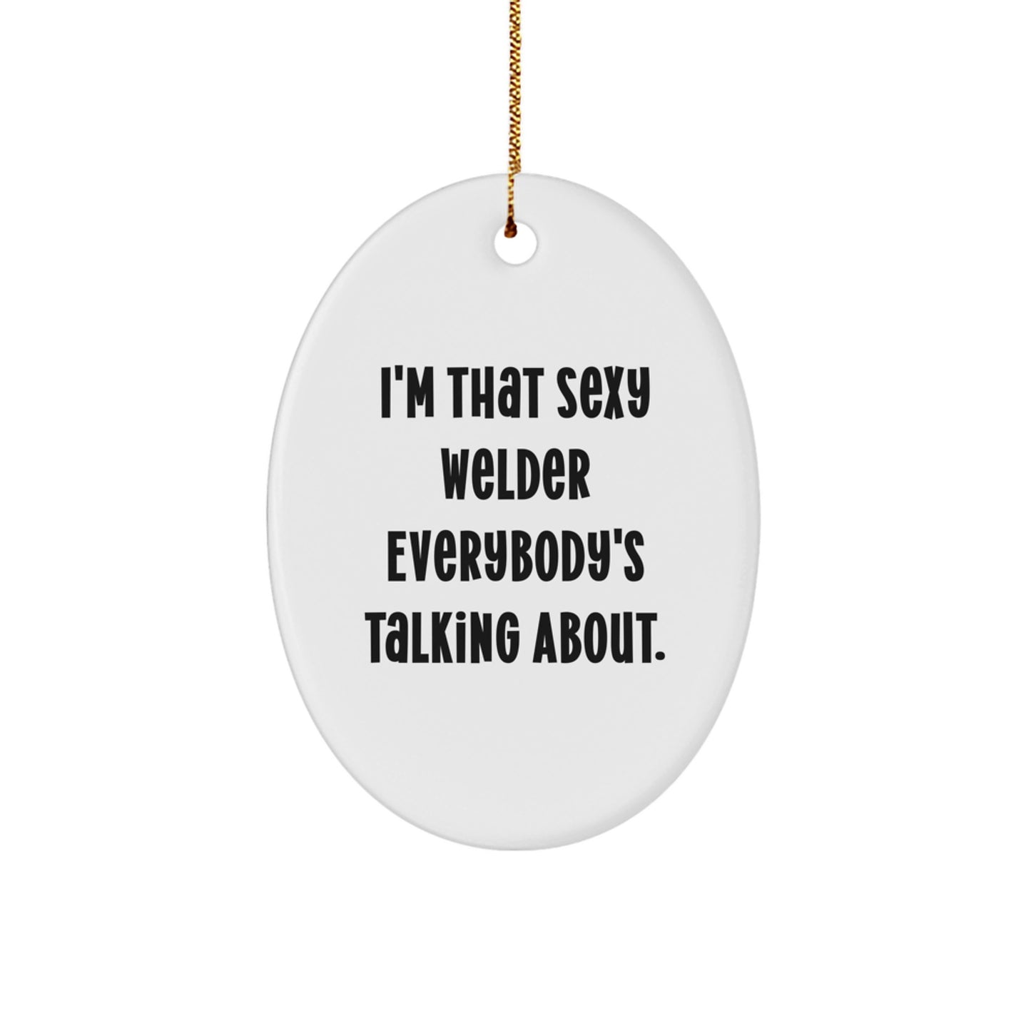 Funny Welder Gifts from Men - I'm That Sexy Welder Everybody's Talking About. Oval Ornament for Welder Friends Family Christmas Unique Decor - Image 1