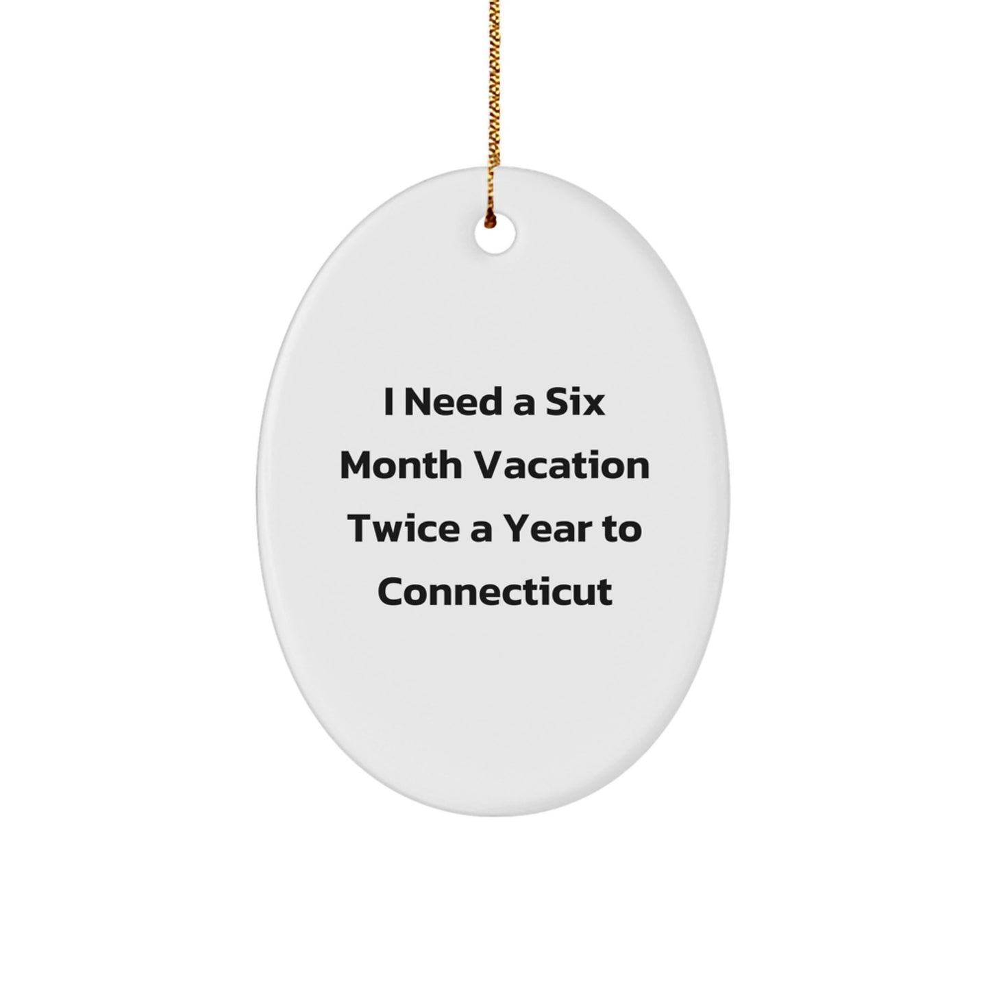 Connecticut Oval Ornament, I Need A Six Month Vacation Twice A Year To, Christmas Unique Gifts from Family and Friends - Image 1