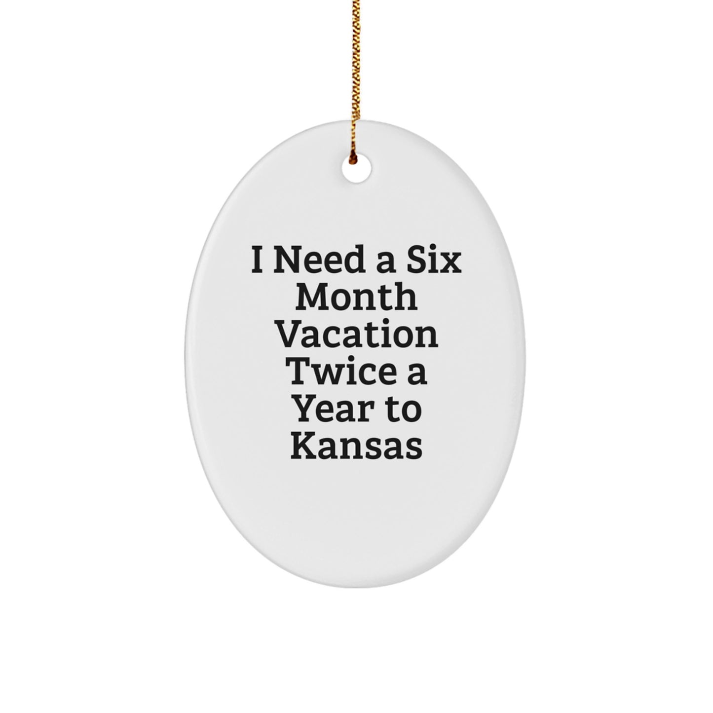 Kansas Christmas Unique Gifts from Friends and Family - Oval Ornament with Funny Quote I Need a Six Month Vacation Twice a Year to Kansas - Image 1