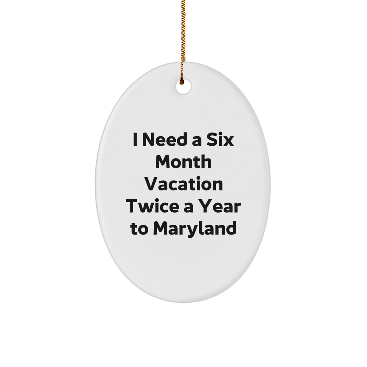 Maryland Oval Ornament's 'I Need A Six Month Vacation Twice A Year' - Gifts from Friends to Family, Funny Quote Christmas Ornament for Maryland Enthusiasts - Image 1