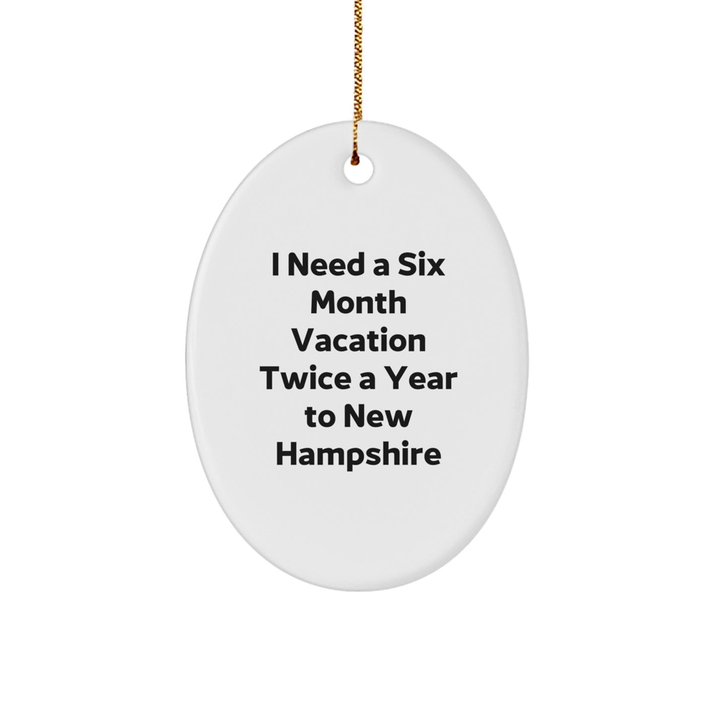 Gifts from Friends for New Hampshire Enthusiasts - Oval Ornament 'I Need A Six Month Vacation Twice A Year To New Hampshire' - White, Christmas Unique - Image 1