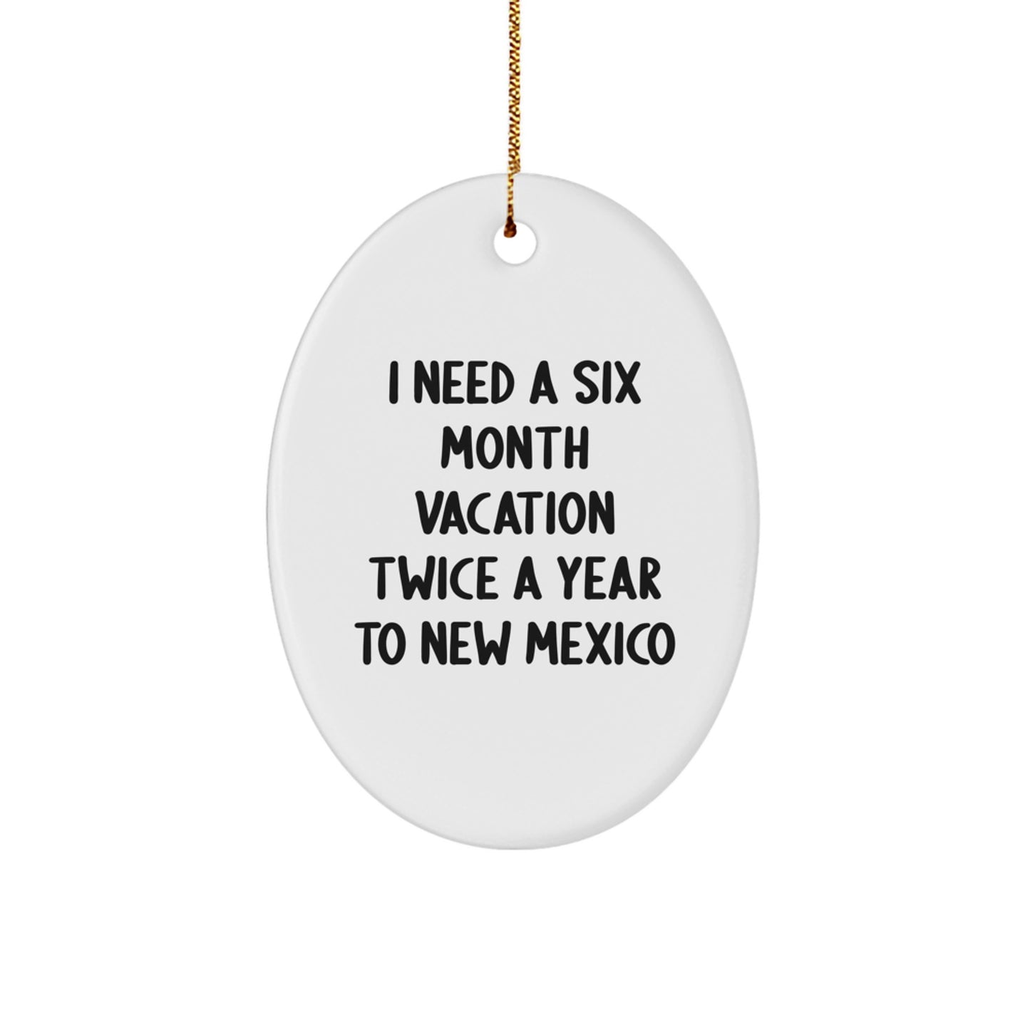 Funny New Mexico Gifts, Oval Ornament for Christmas, 'I Need A Six Month Vacation Twice A Year' Quote, Gifts from Men, Women, Friends, Family to New Mexico Lovers - Image 1