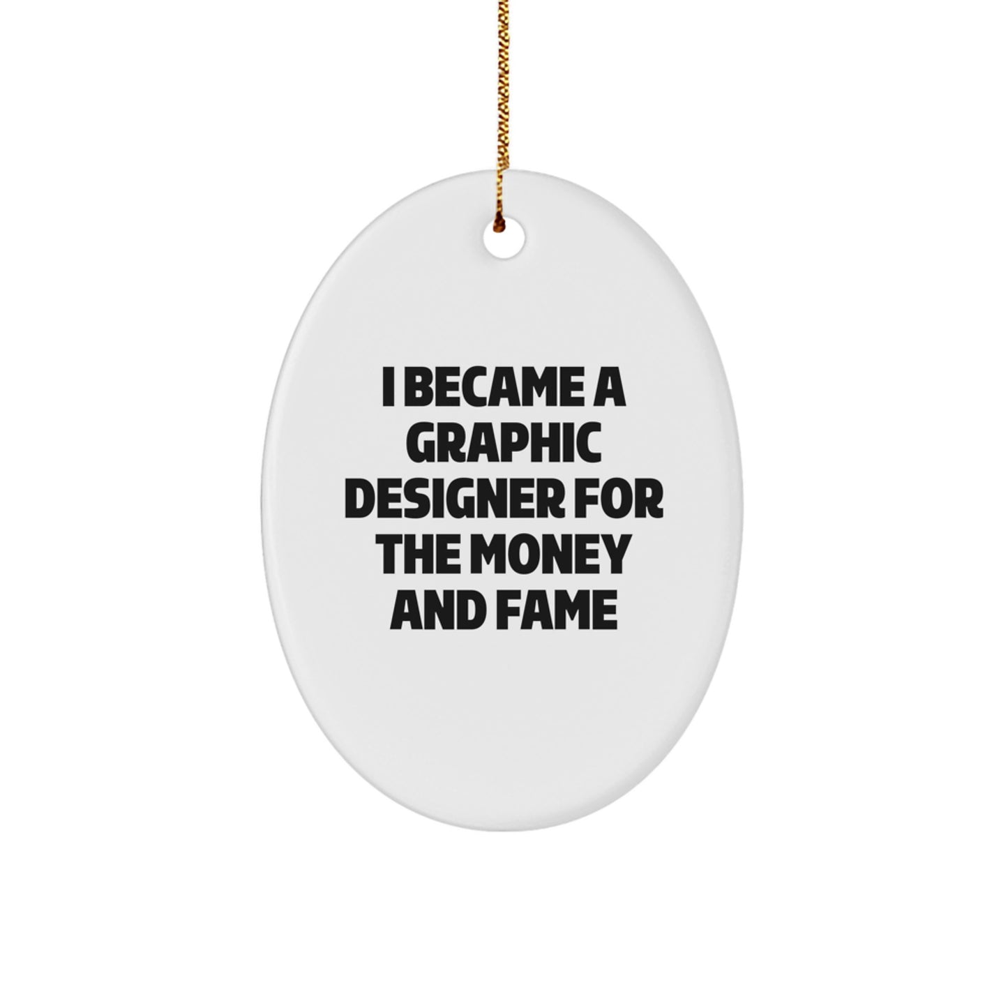 Funny Graphic Designer Gifts for Men - Oval Ornament, 'I Became A Graphic Designer For The Money And Fame', Christmas Unique Gifts from Friends to Family - Image 1