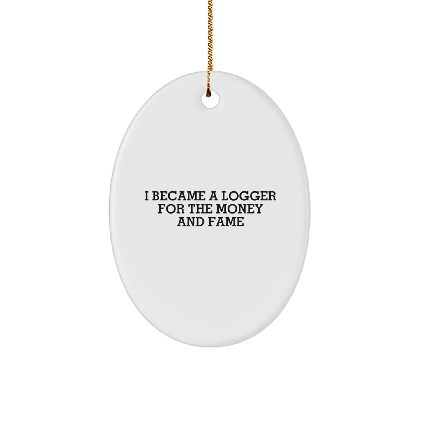 Funny Logger Gifts for Men, I Became A Logger For The Money And Fame, Oval Ornament Christmas Unique - Image 1