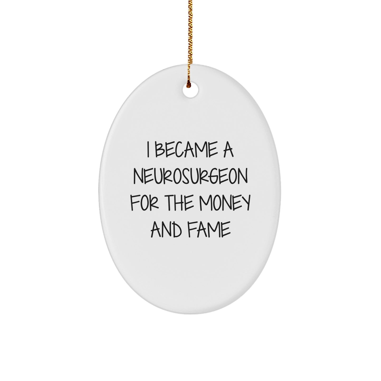 Funny Neurosurgeon Gifts For Men - Oval Ornament From Friends, Quote I Became A Neurosurgeon For The Money And Fame - Christmas Unique Gifts - Image 1