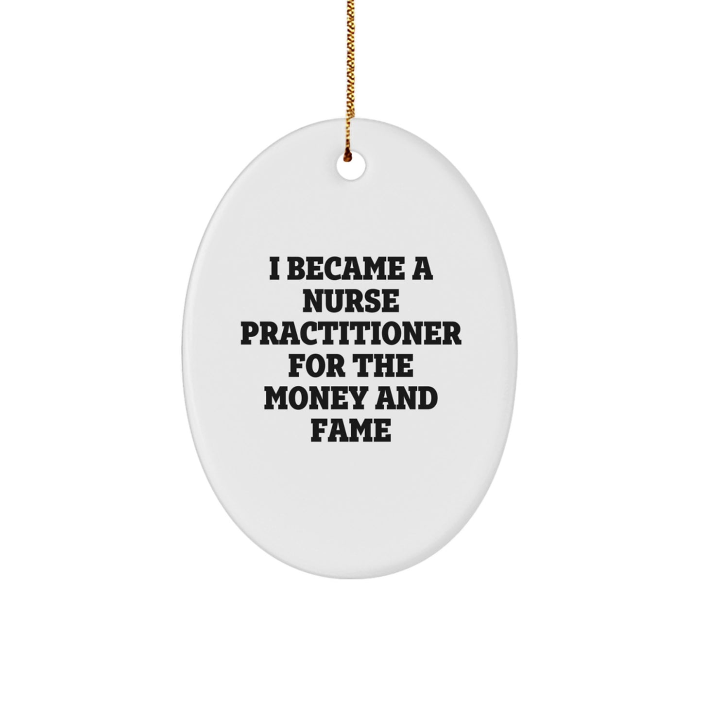 Funny Nurse Practitioner Gifts for Men, Unique Oval Ornament from Family, Inspirational Quote I Became A Nurse Practitioner For The Money And Fame, White Christmas Unique Gift - Image 1