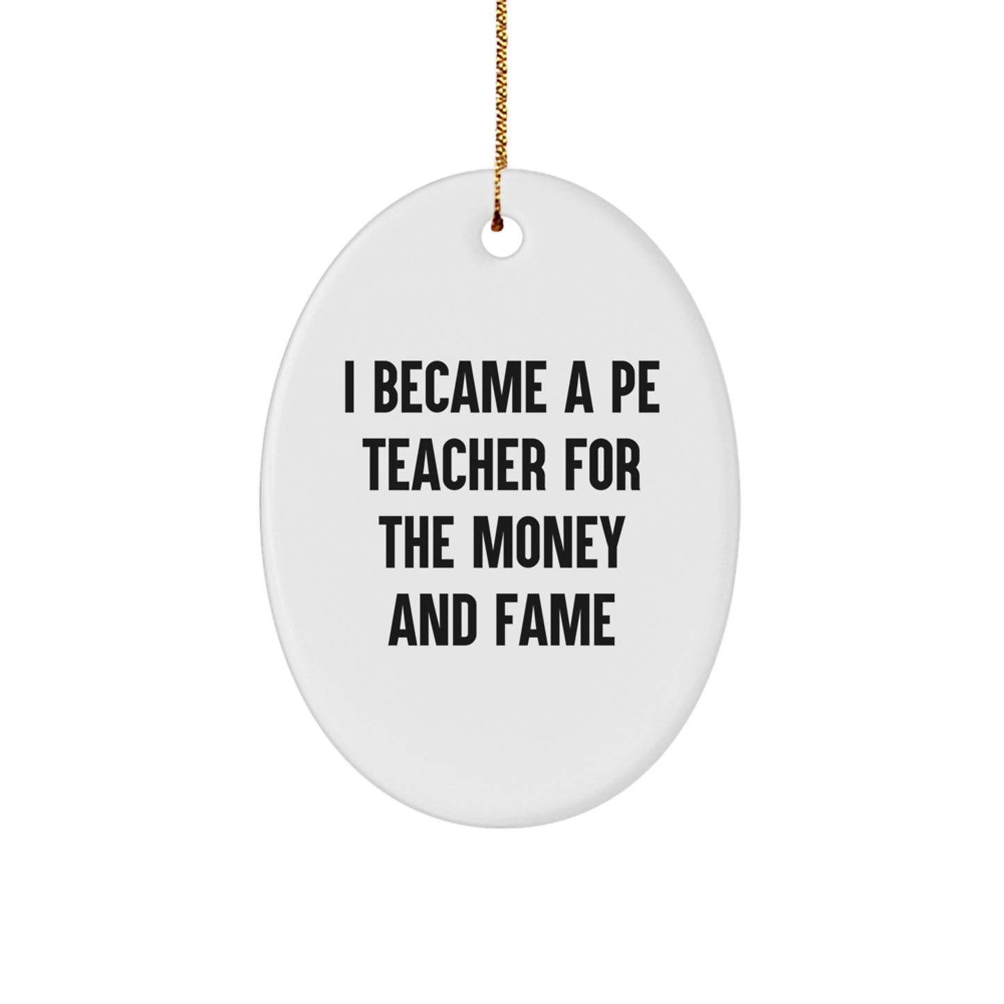 Funny PE Teacher Gifts for Men, Oval Ornament with Quote 'I Became A Pe Teacher For The Money And Fame', Christmas Unique Gifts from Friends - Image 1