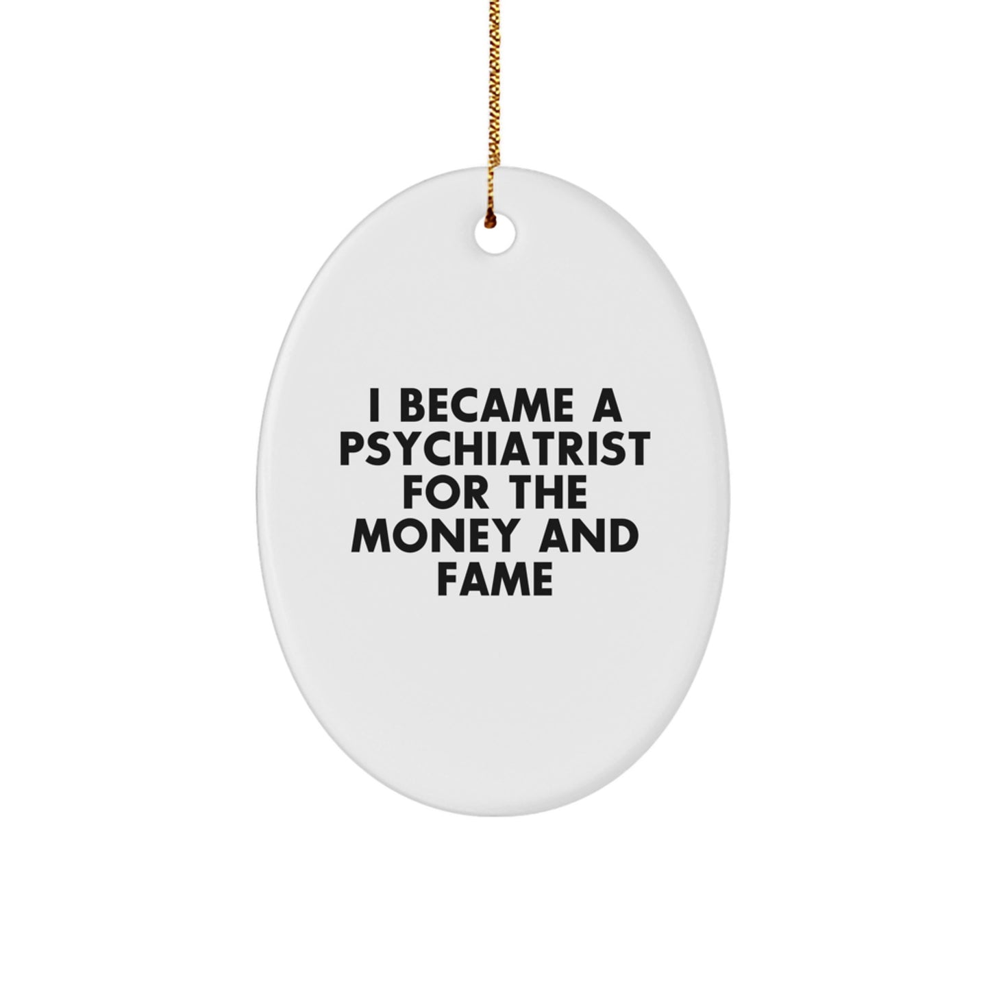 Funny Psychiatrist Gifts for Christmas - Oval Ornament from Friends - I Became A Psychiatrist For The Money And Fame - Image 1
