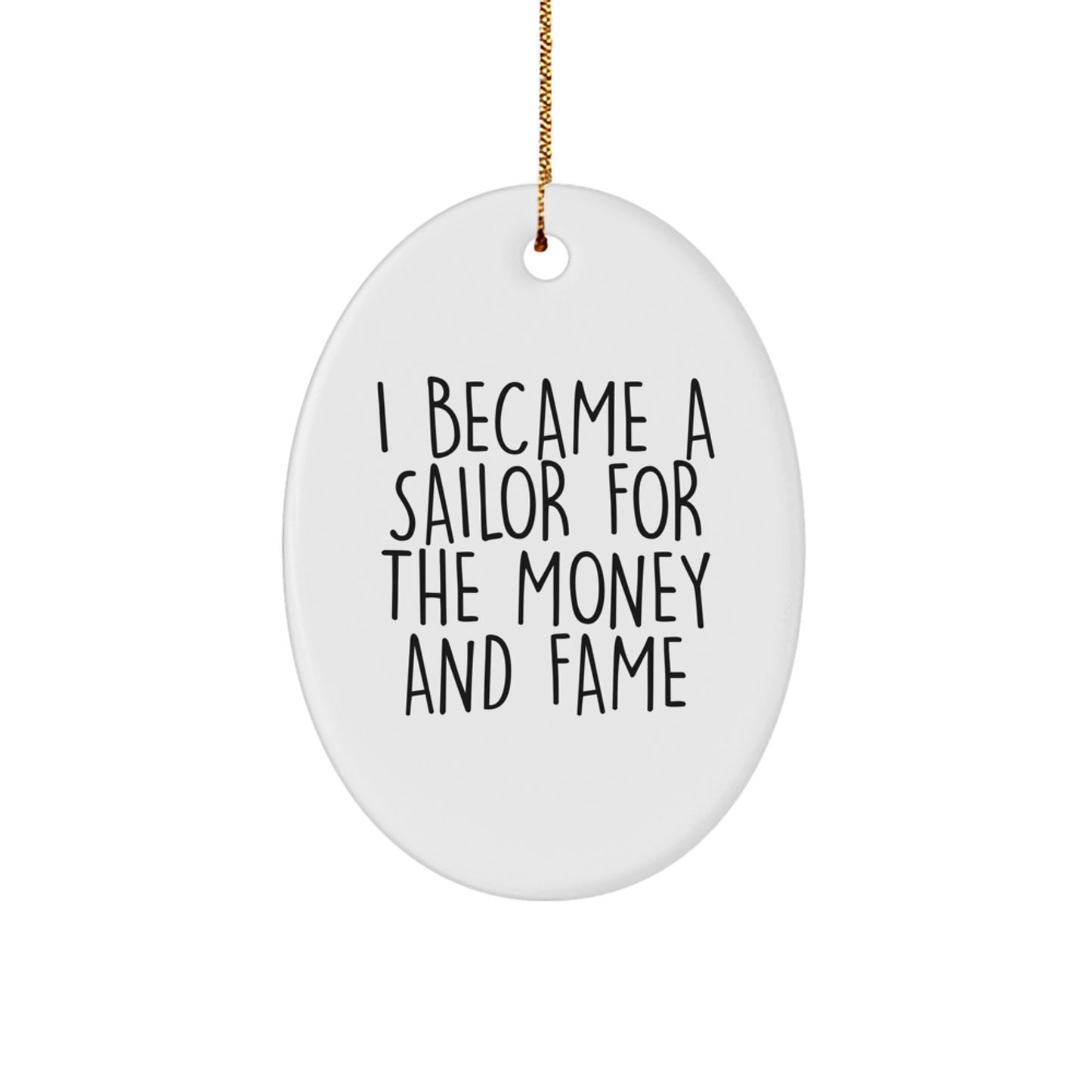 Funny Christmas Unique Gifts for Sailor Men Gifts from Friends and Family - Oval Ornament, I Became A Sailor For The Money And Fame Quote - Image 1