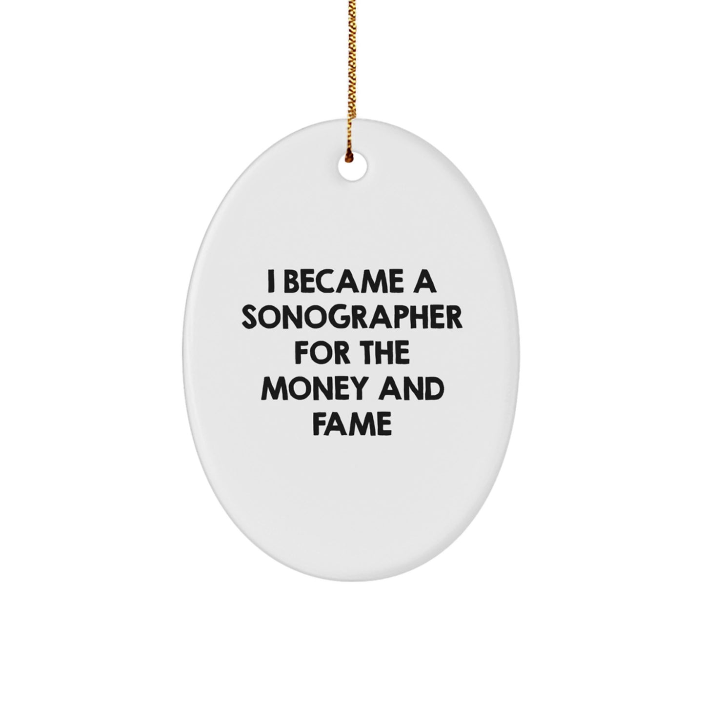 Sonographer Gifts from Friends for Christmas - Oval Ornament with 'I Became A Sonographer For The Money And Fame' Quote, Funny and Inspirational - Image 1