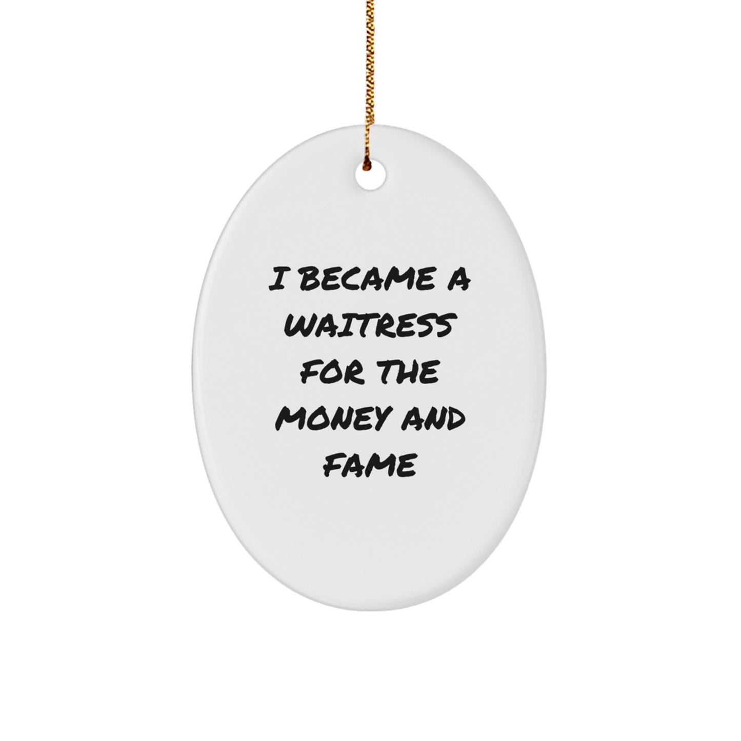 Funny Waitress Gifts from Men, Unique Oval Ornament I Became A Waitress For The Money And Fame Christmas Unique Gifts for Waitress - Image 1