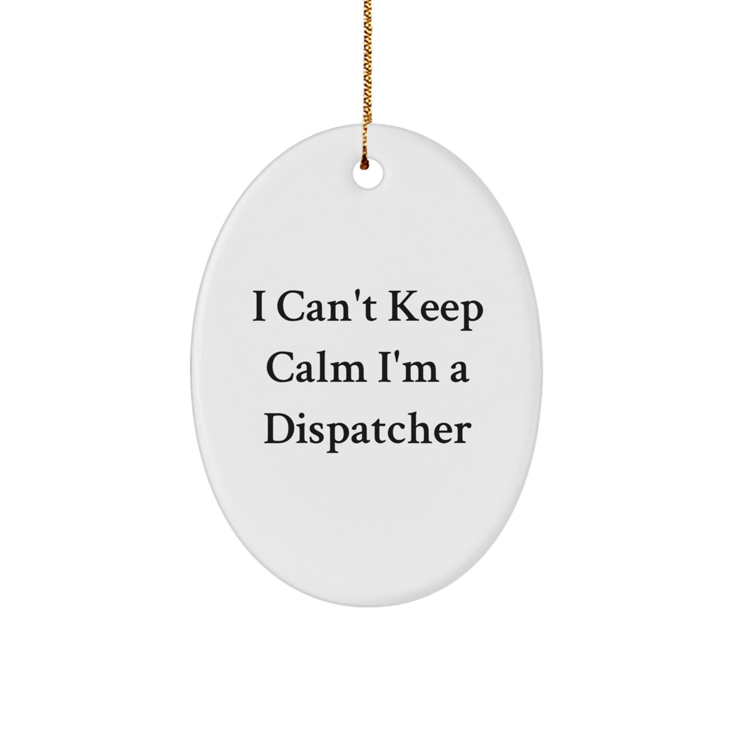 Funny Dispatcher Gifts for Men - I Can't Keep Calm I'm A Dispatcher Oval Ornament, Christmas Unique Gifts from Family - Image 1