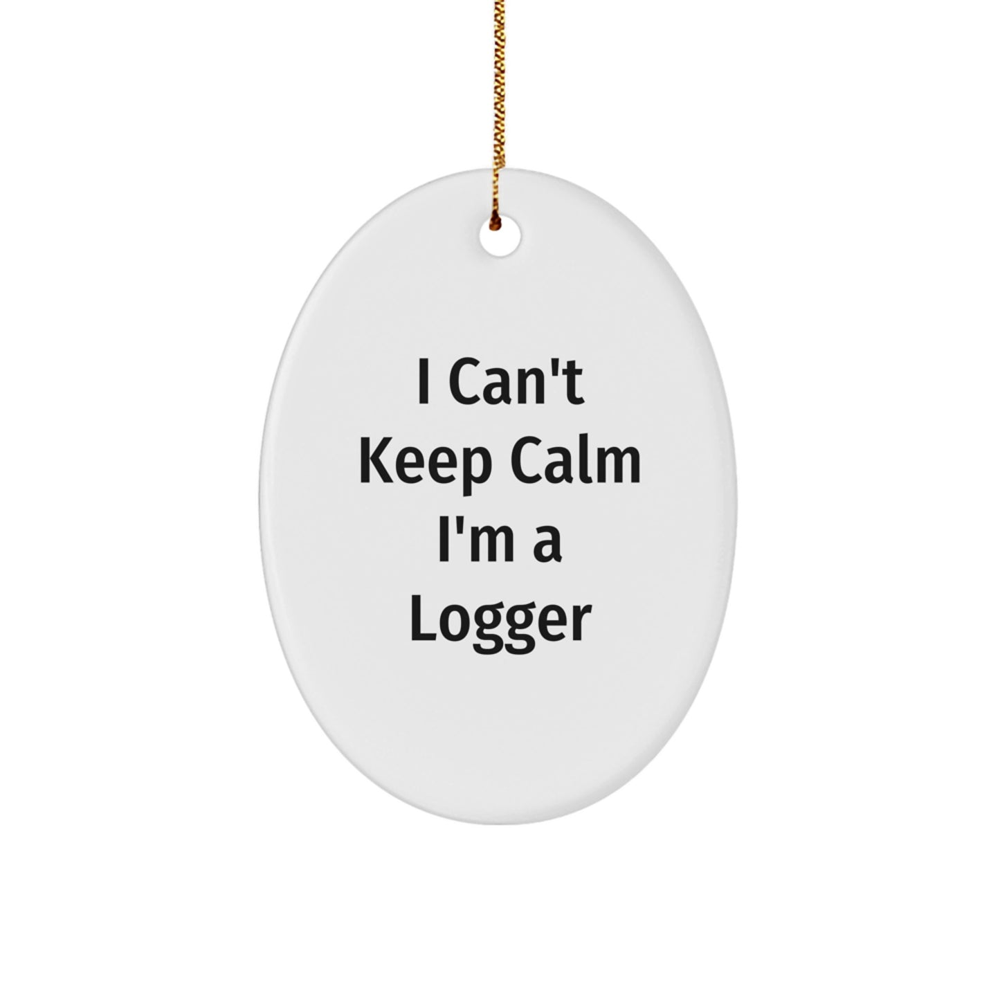 Funny Logger Gifts for Men - I Can't Keep Calm I'm A Logger Oval Ornament, Handcrafted Durable MDF with High-Gloss Finish, Perfect Logger Christmas Unique Gifts - Image 1