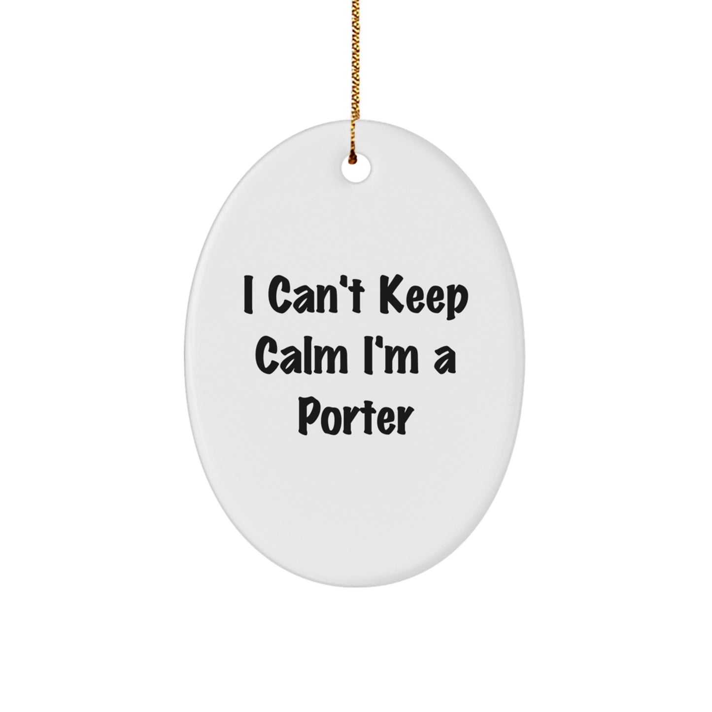 Funny 'I Can't Keep Calm I'm A Porter' Christmas Unique Gifts for Porter Oval Ornament - Gifts from Family for the Special Porter in Your Life - Image 1