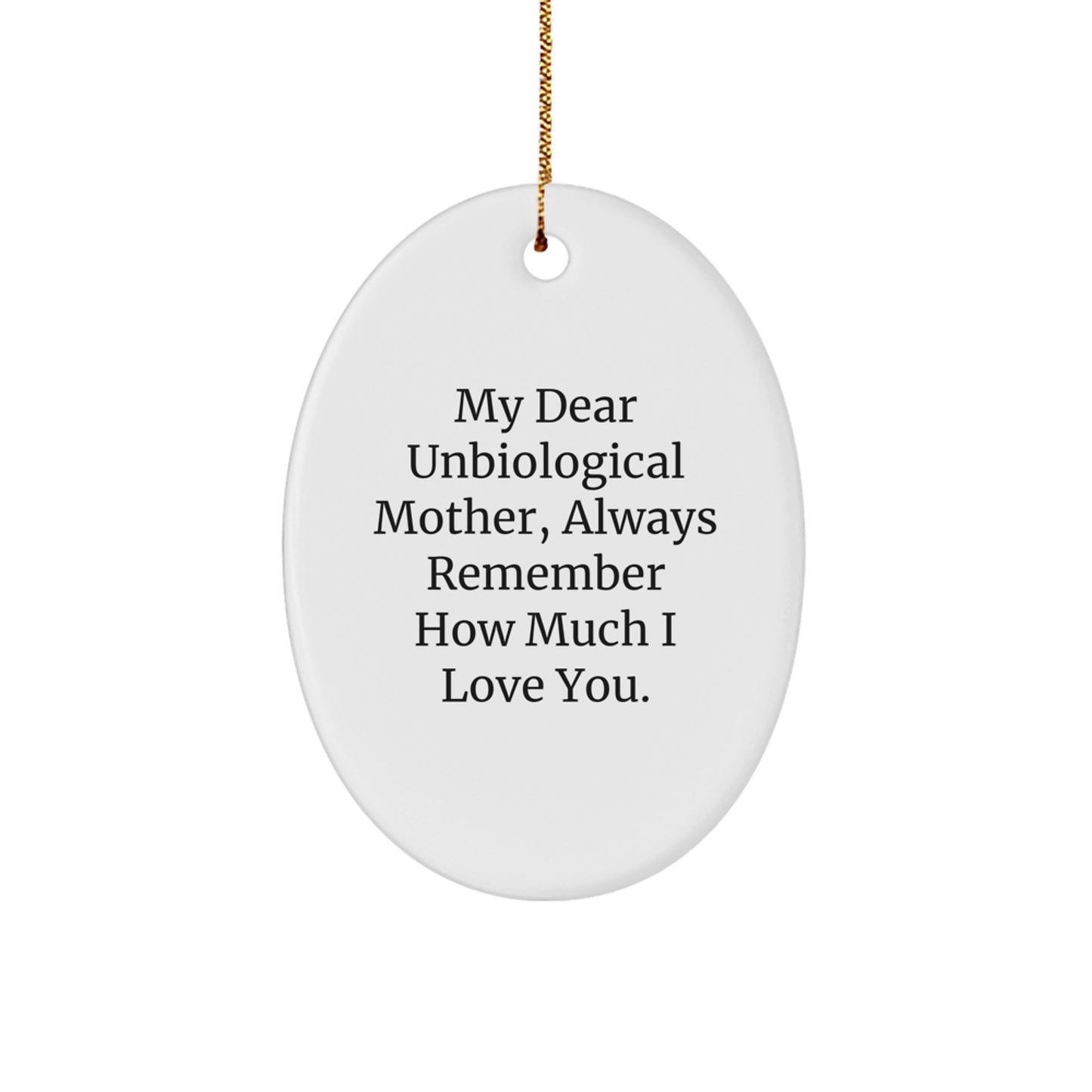 Funny Unbiological Mother Gifts from Men, Women, Friends, or Family - 'My Dear Unbiological Mother, Always Remember How Much I Love You' Oval Ornament for Christmas Unique Gifts - Image 1