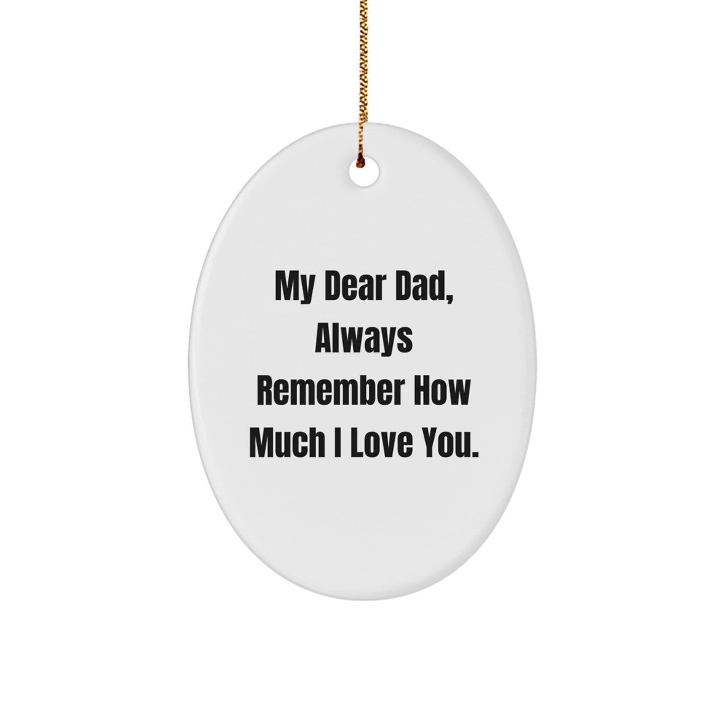 Funny Dad Gifts for Men Oval Ornament - My Dear Dad, Always Remember How Much I Love You. Gifts from Family for Christmas Unique Gifts - Image 1