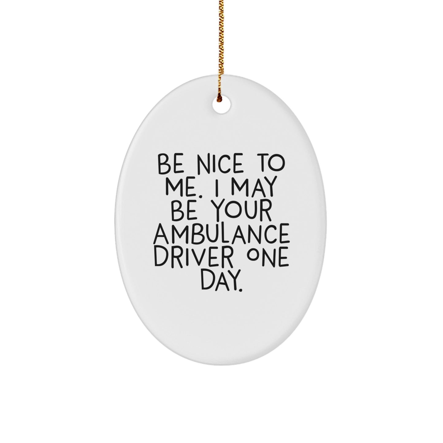 Funny Ambulance Driver Gifts for Men, Christmas Unique Gifts from Friends, Ambulance Driver Oval Ornament, Be Nice To Me One Day - Image 1