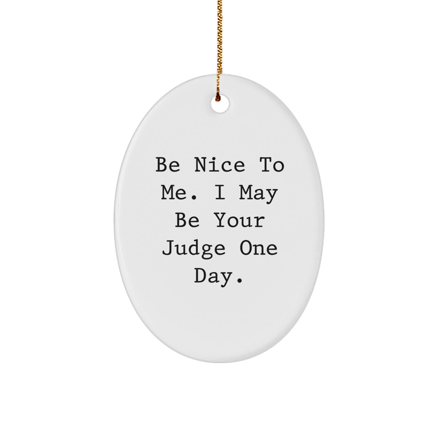 Funny Judge Gifts from Men for Judge Friends and Coworkers - Be Nice To Me. I May Be Your Judge One Day. Oval Ornament, White, Christmas - Image 1