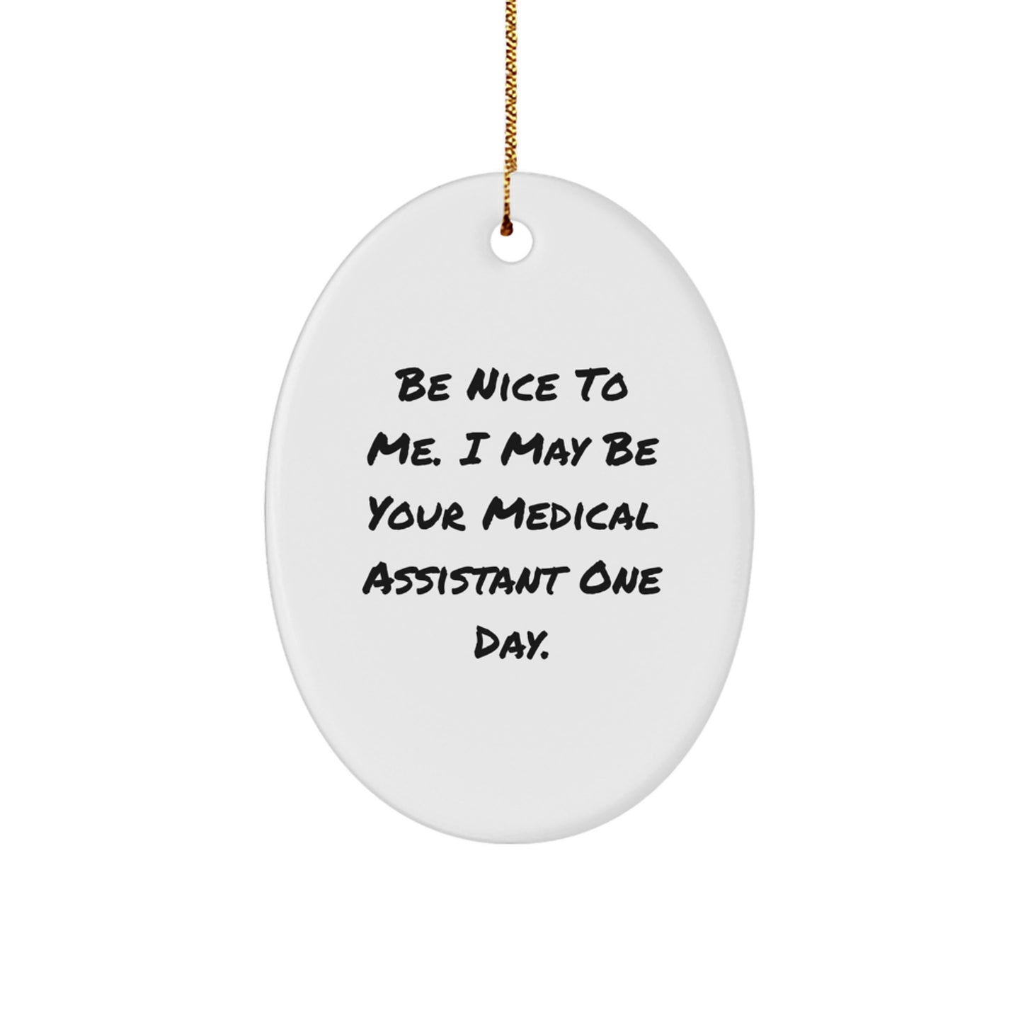 Funny Medical Assistant Gifts from Friends for Christmas - Be Nice To Me. I May Be Your Medical Assistant One Day. Oval Ornament - Image 1