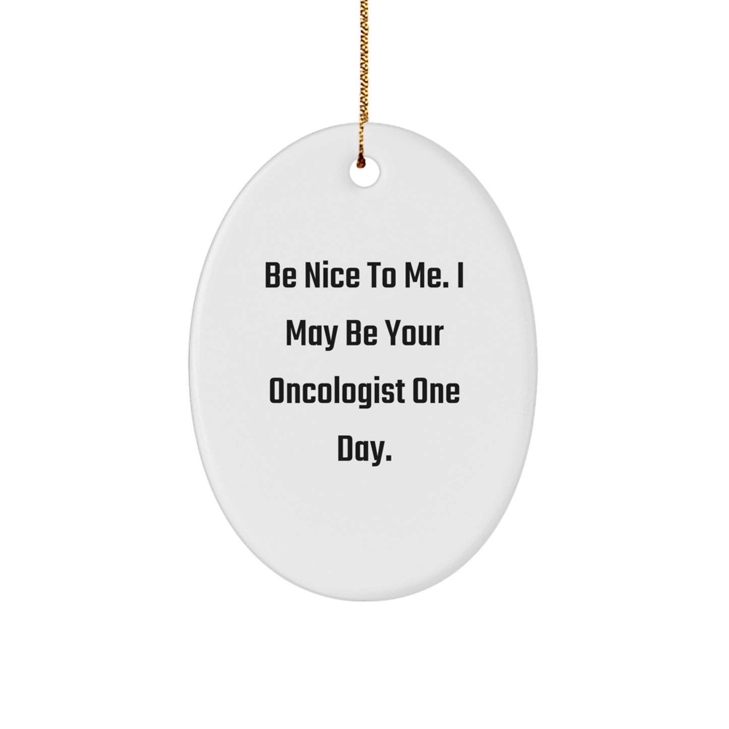 Funny Oncologist Gifts - Be Nice To Me, I May Be Your Oncologist One Day Oval Ornament, Gifts from Friends to Oncologists - Image 1