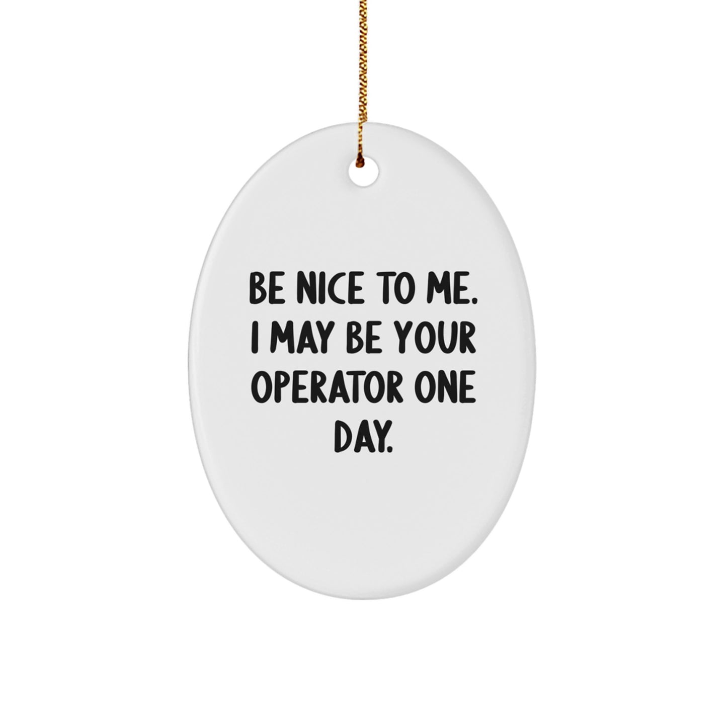 Operator Gift for Men Funny Oval Ornament Be Nice To Me One Day Christmas Decorations - Image 1