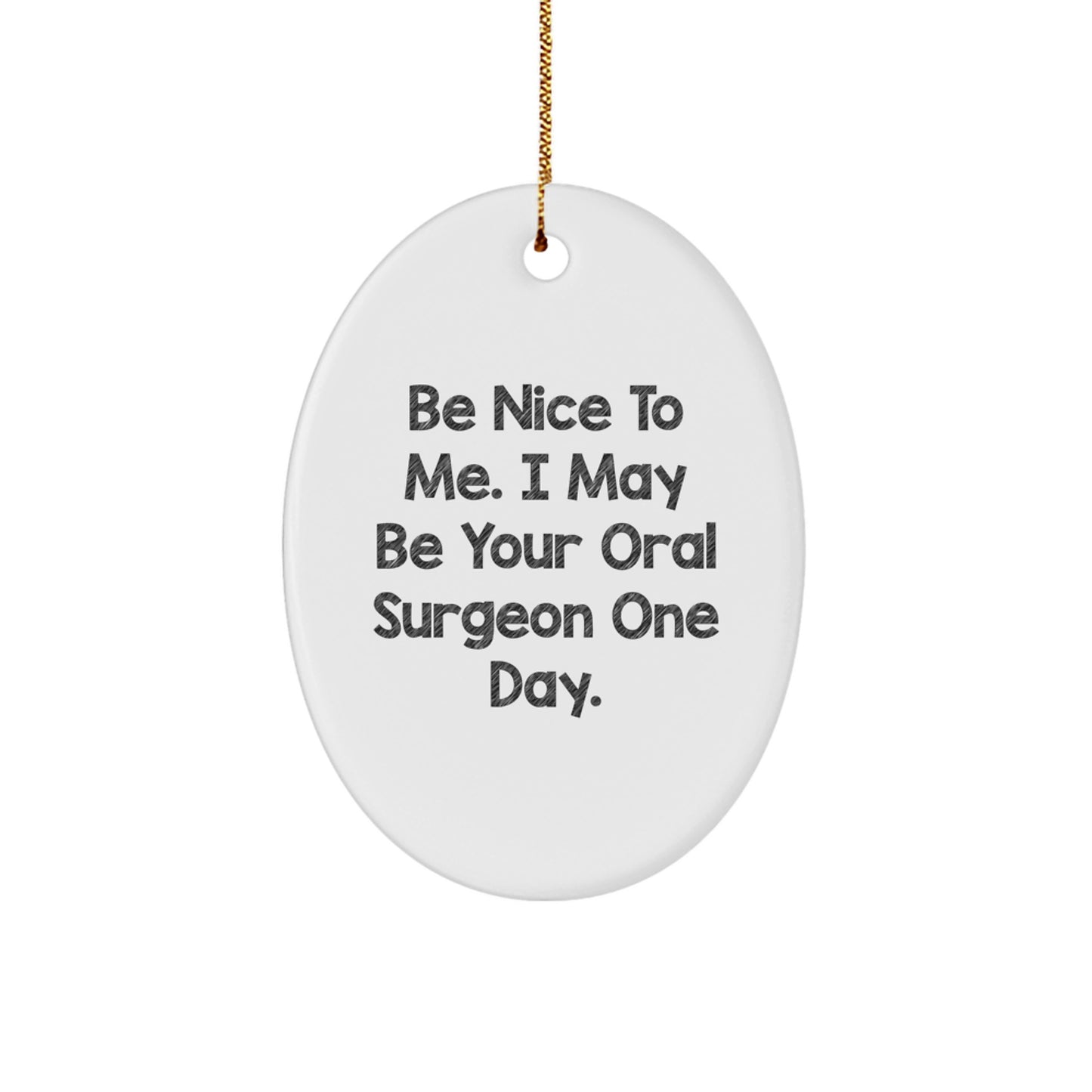 Funny Oral Surgeon Oval Ornament Gift for Coworkers, Friends, and Family - Be Nice To Me, I May Be Your Oral Surgeon One Day. - Unique Christmas Decorations - Image 1