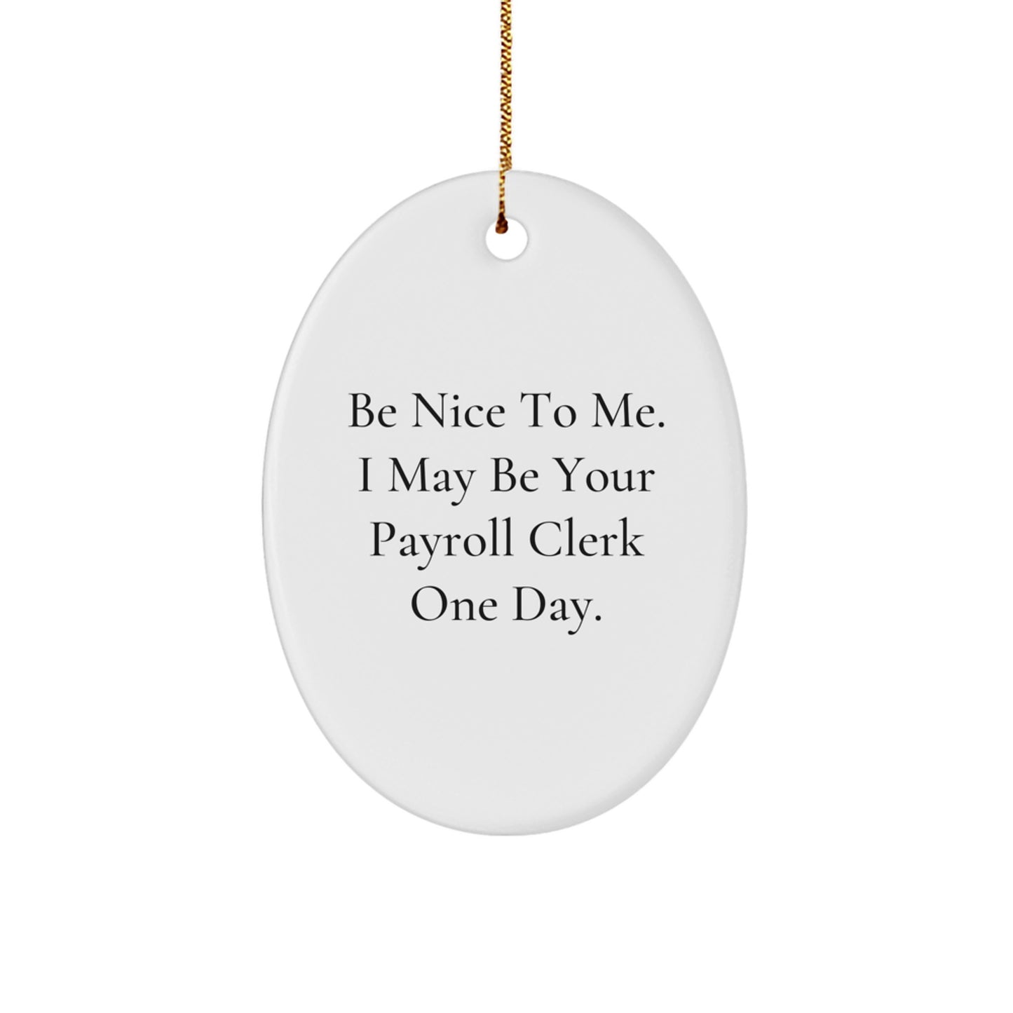 Funny Payroll Clerk Gifts from Friends for Christmas Unique Oval Ornament with Be Nice To Me. I May Be Your Payroll Clerk One Day. Quote - Image 1