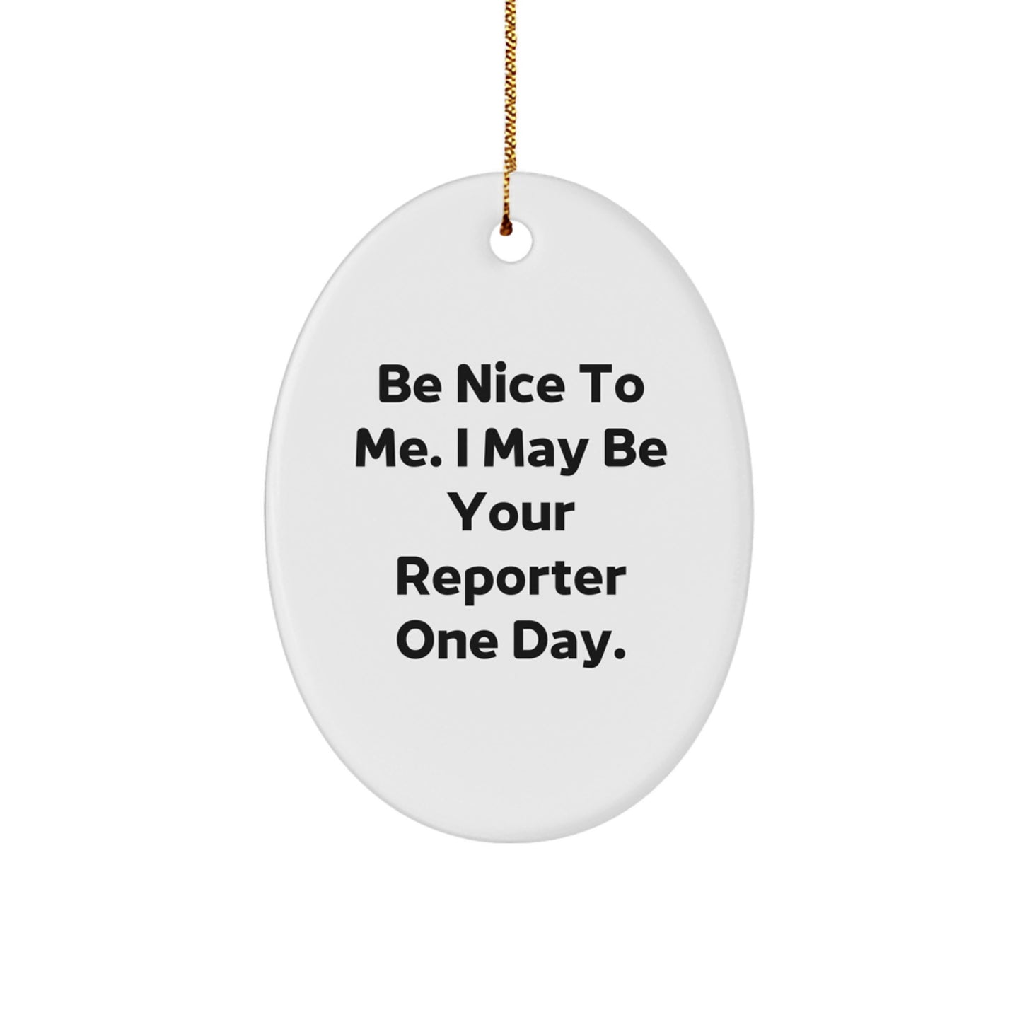 Funny Reporter Gifts from Mom to Reporter - Christmas Oval Ornament, Be Nice To Me. I May Be Your Reporter One Day. - Image 1