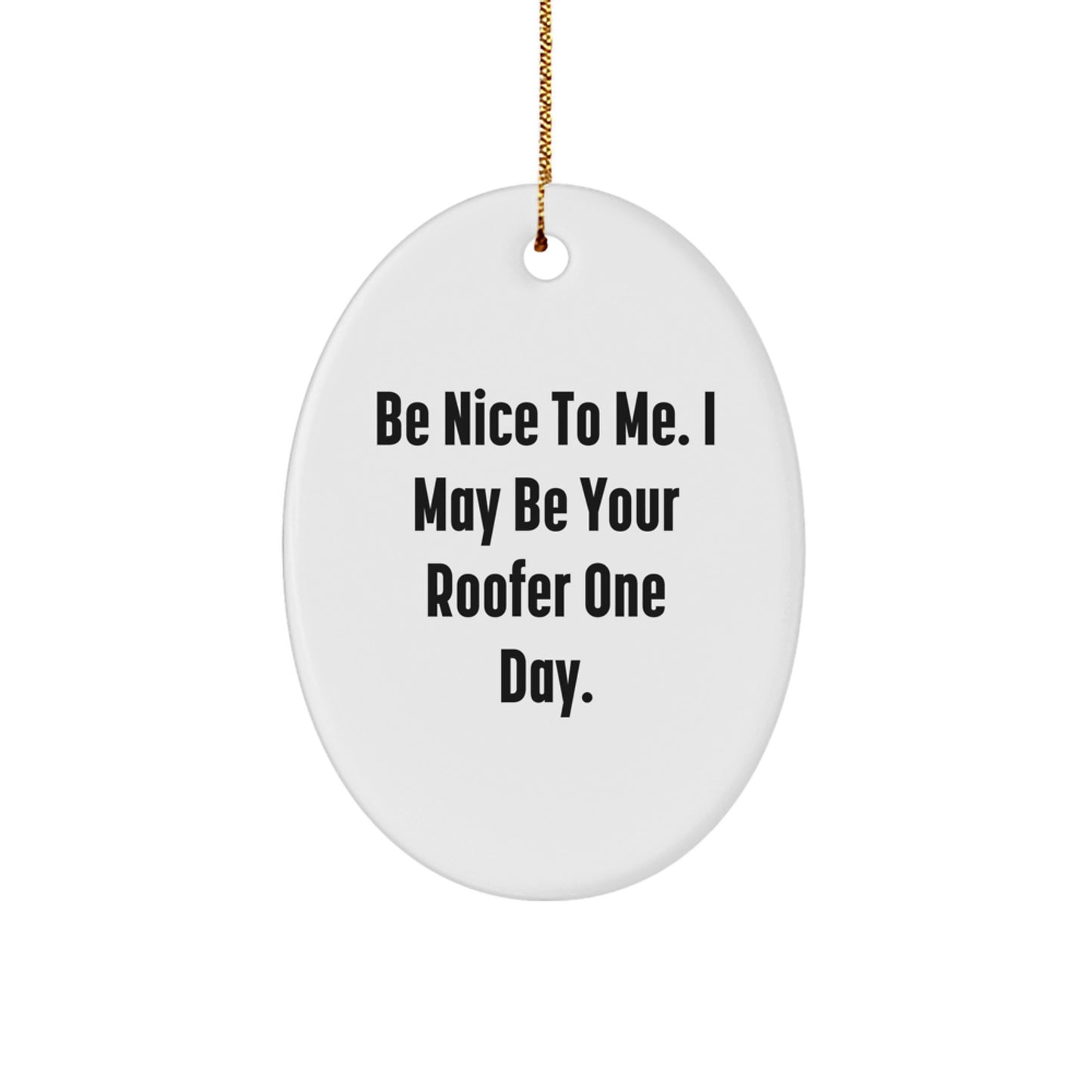 Funny Roofer Gifts from Men - Oval Ornament for Roofer, Be Nice To Me. I May Be Your Roofer One Day., Christmas Unique Gifts for Friends and Family - Image 1