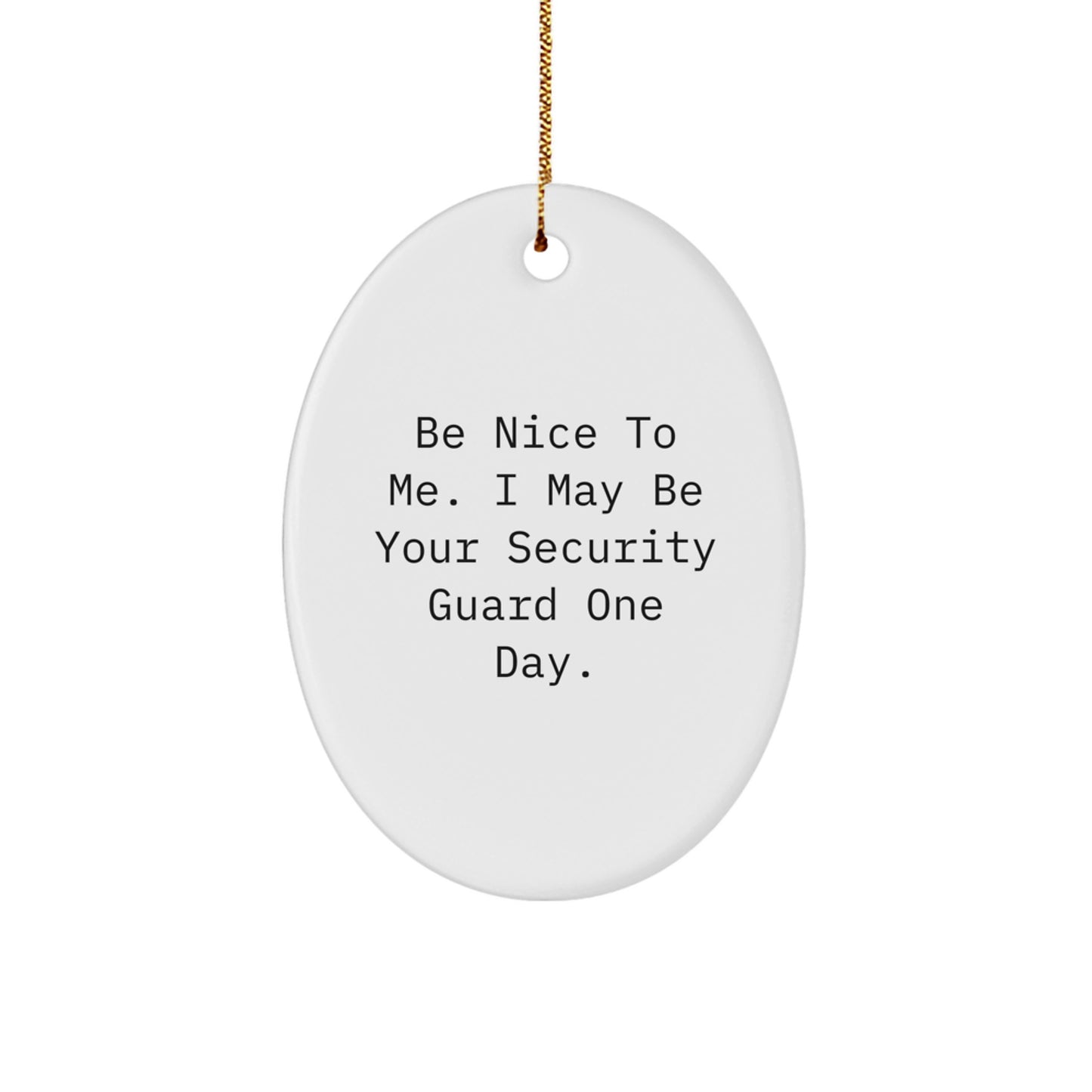 Funny Security Guard Gifts from Friends and Family - Oval Ornament Be Nice To Me I May Be Your Security Guard One Day. Christmas Unique Presents - Image 1