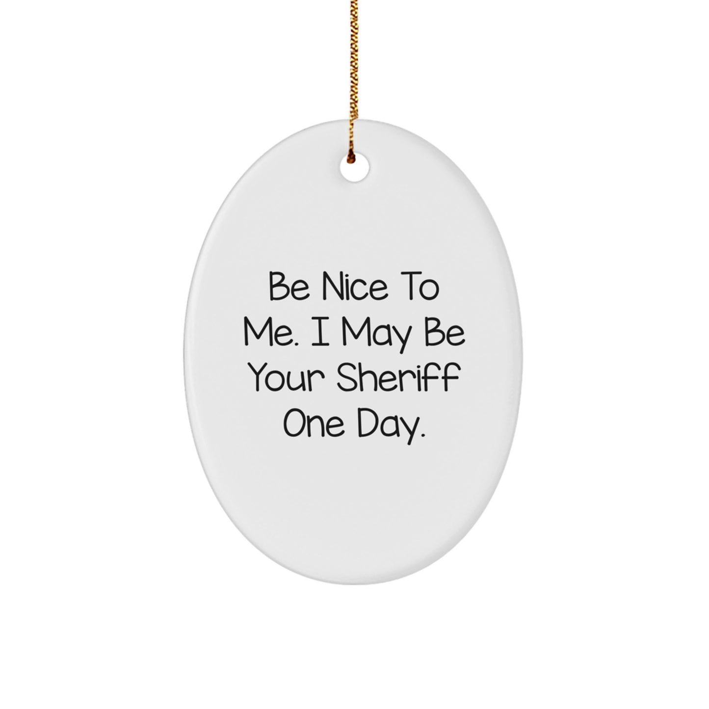 Funny Sheriff Gifts, Christmas Unique Oval Ornaments, Be Nice To Me I May Be Your Sheriff One Day. - Image 1