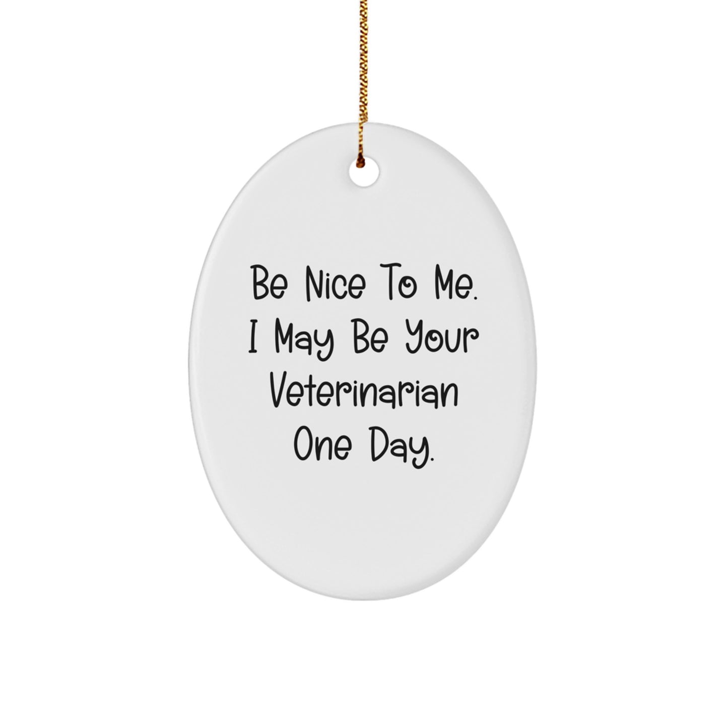 Funny Veterinarian Gifts from Friends for Christmas, Oval Ornament, Be Nice To Me. I May Be Your Veterinarian One Day. - Image 1