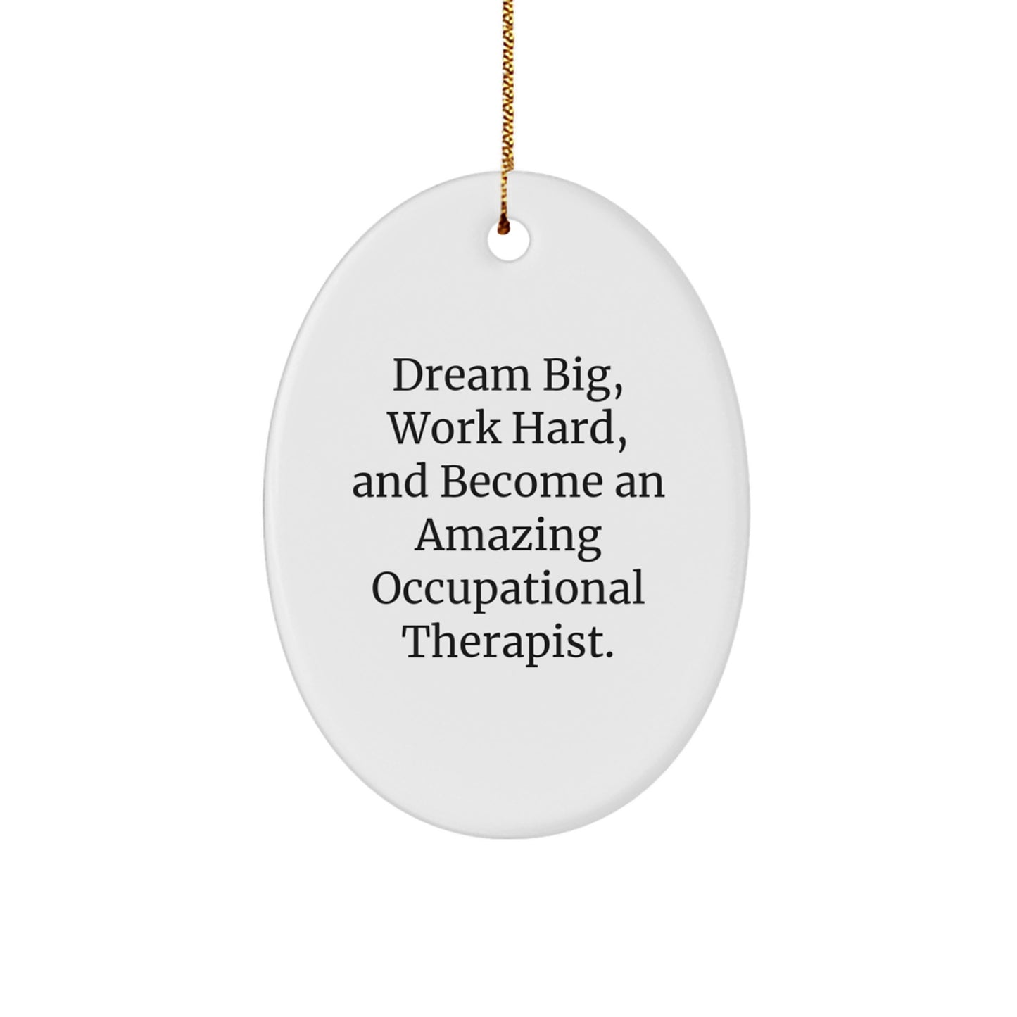 Funny Occupational Therapist Gifts for Friends Christmas Unique Gifts from Family - Oval Ornament with 'Dream Big, Work Hard, And Become An Amazing Occupational Therapist.' Quote - Image 1