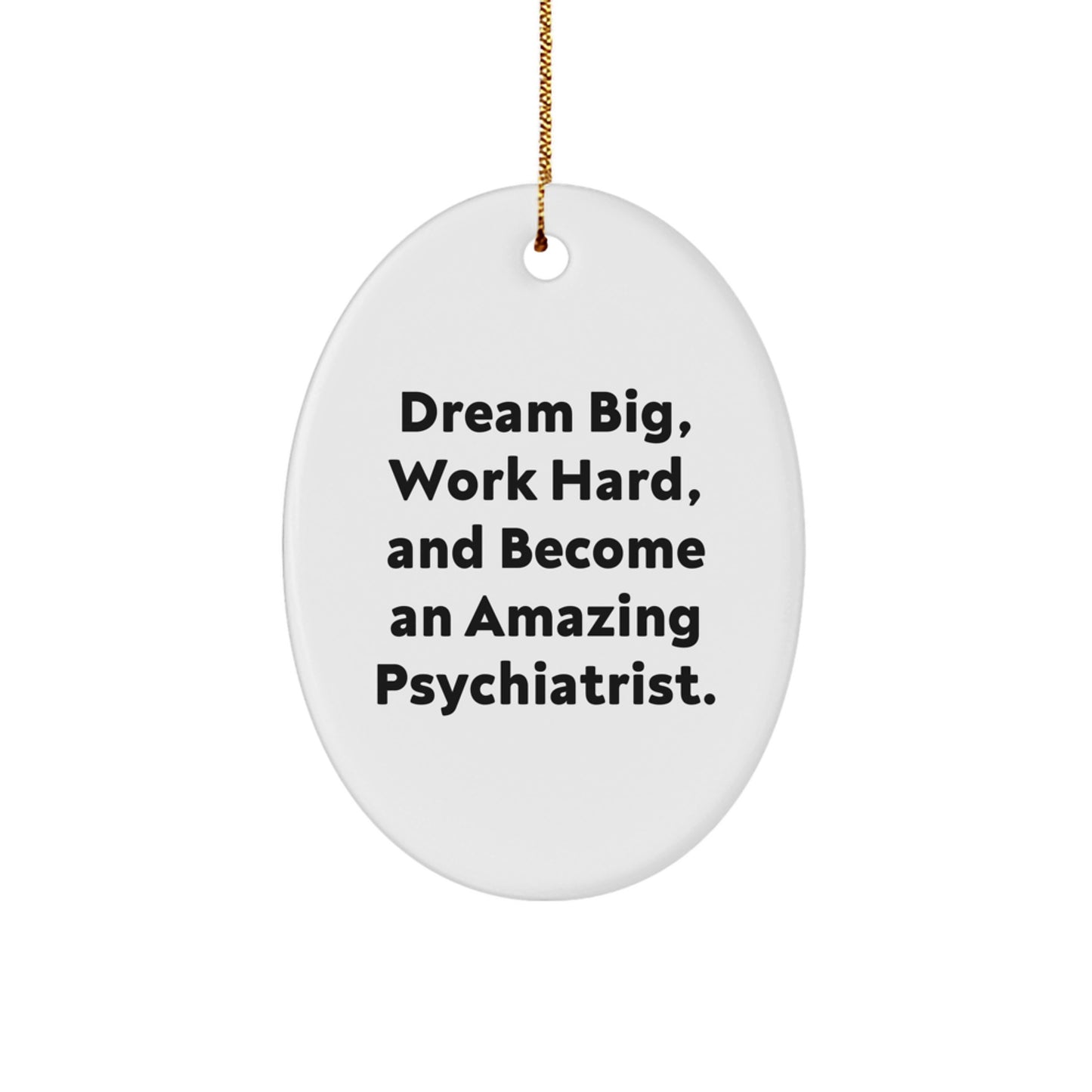 Inspiring Psychiatrist Oval Ornament, Gifts from Friends, Gifts for Psychiatrist, 'Dream Big, Work Hard, And Become An Amazing Psychiatrist.' - Image 1
