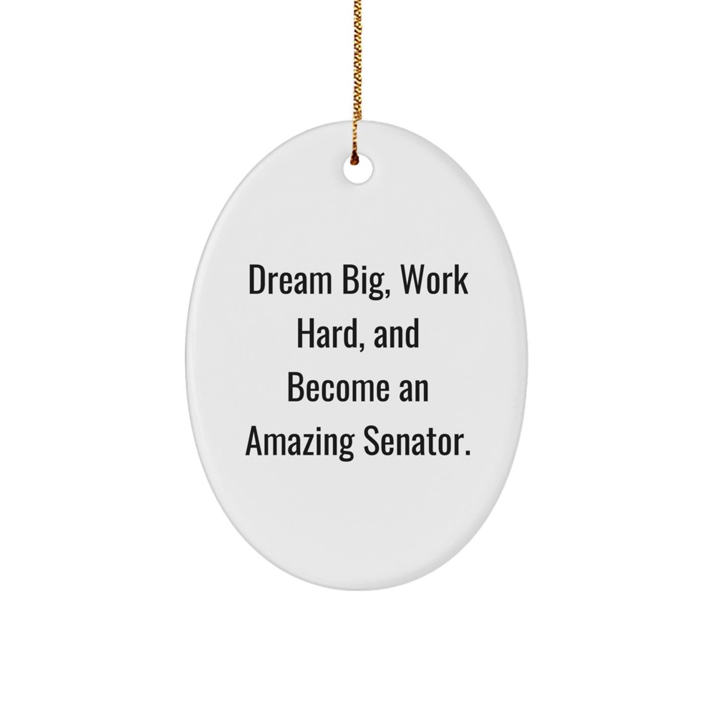 Inspirational Senate Gifts for Him - 'Dream Big, Work Hard, And Become An Amazing Senator.' Oval Ornament from Friends, Family, or Coworkers - Christmas Unique Gifts - Image 1