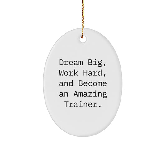Gifts from Family for Trainer Oval Ornament - Dream Big, Work Hard, And Become An Amazing Trainer. - Christmas Unique Jewelry - Image 1