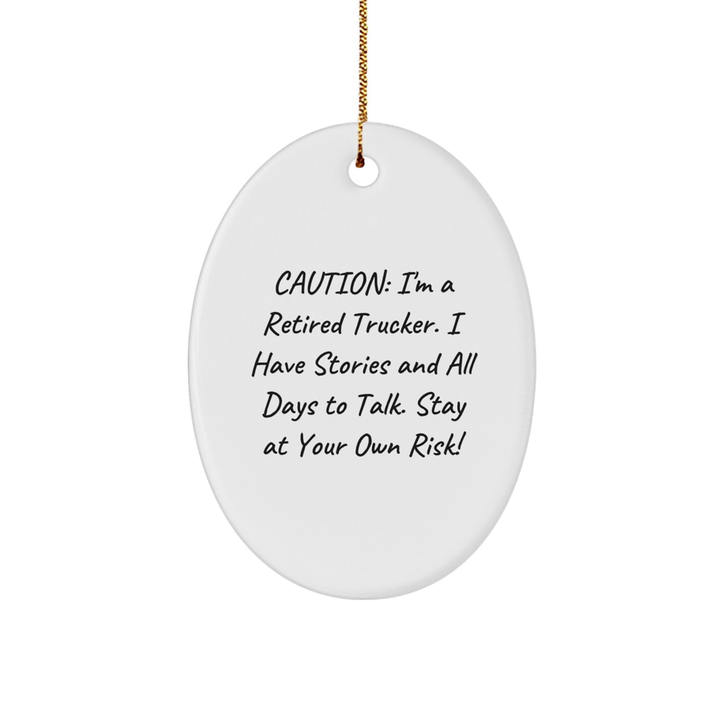 Funny Trucker Gifts for Men - Oval Ornament - Caution: I'm A Retired Trucker. I Have Stories And All Days To Talk. Stay At Your Own Risk! - Image 1