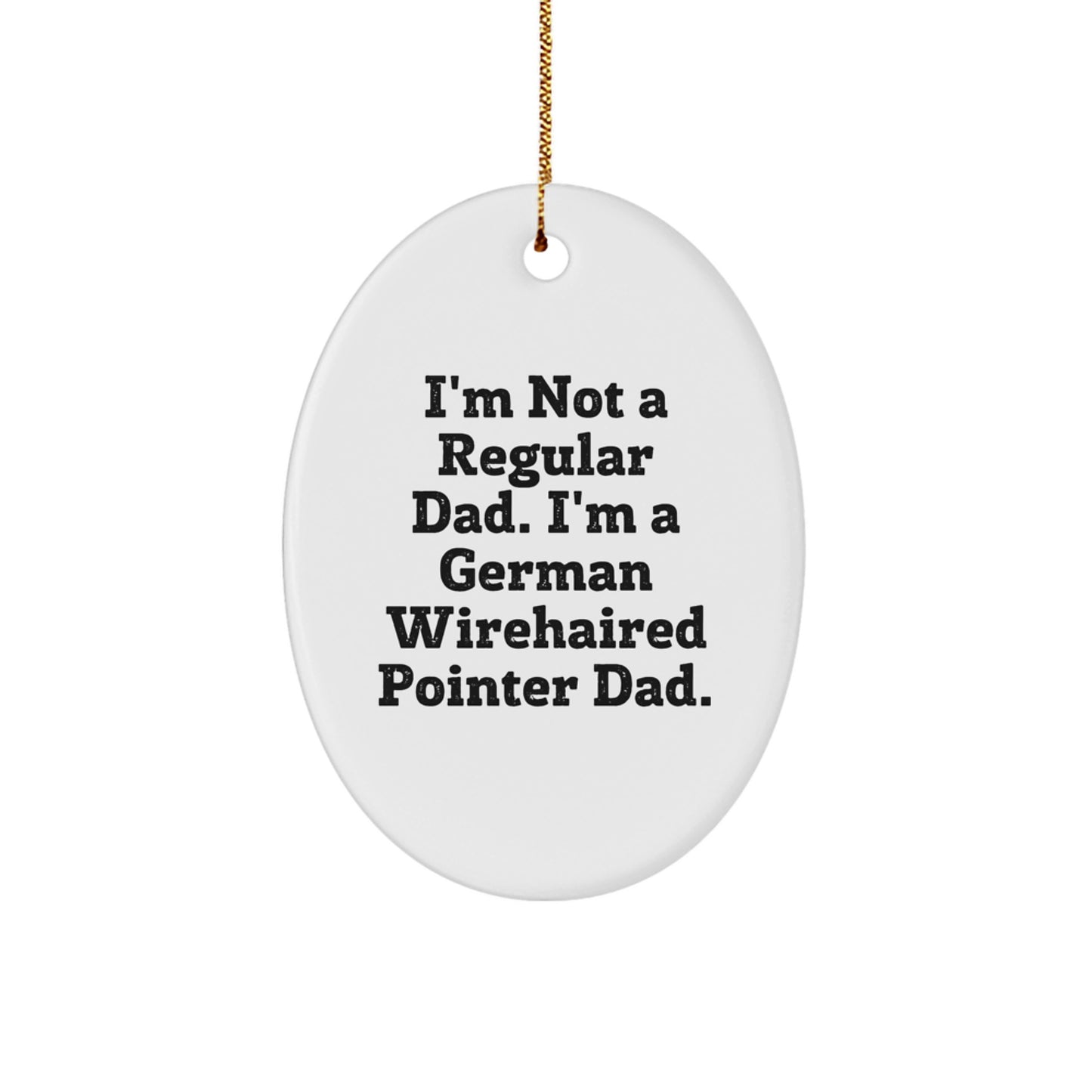 Funny German Wirehaired Pointer Dog Christmas Unique Gifts for Men, Oval Ornament Gifts from Dad to German Wirehaired Pointer Dad, I'm Not A Regular Dad. I'm A German Wirehaired Pointer Dad. - Image 1