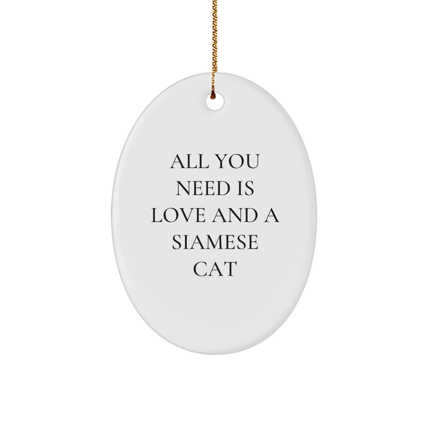 Gifts from Family for Siamese Cat Owners - Oval Ornament, Inspirational Quote - All You Need Is Love And A Siamese Cat, Christmas Unique Gifts - Image 1