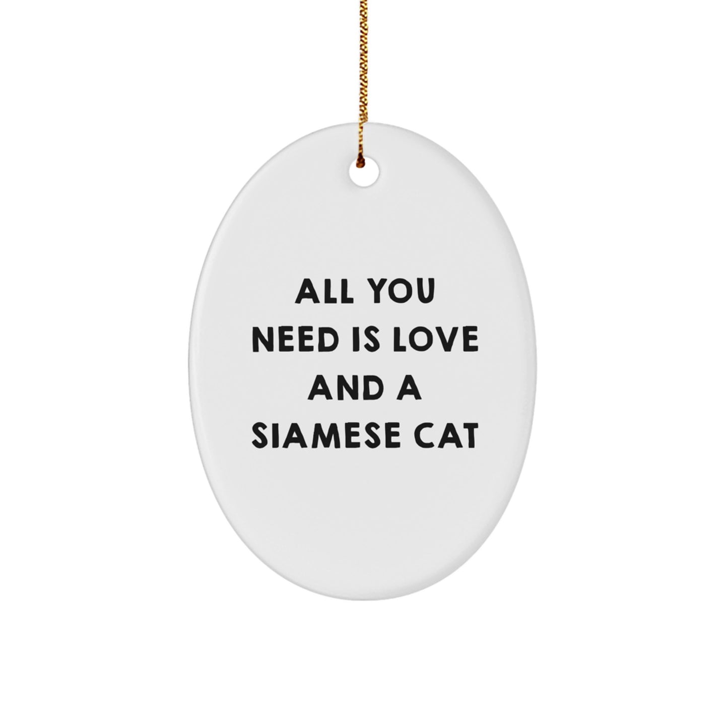 Siamese Cat Oval Ornament Gifts from Friends for Christmas - Inspirational Quote - 'All You Need Is Love And A Siamese Cat' - Image 1