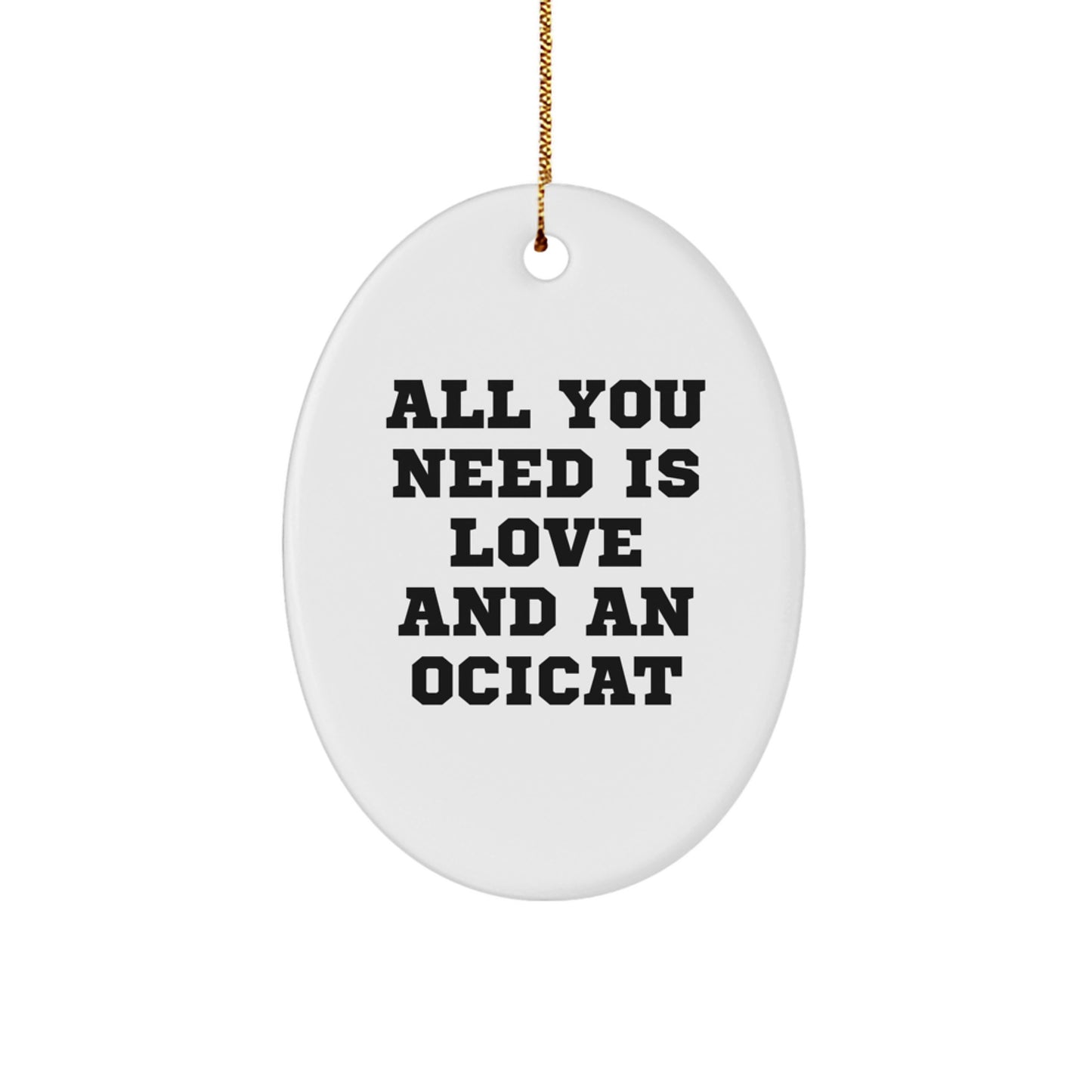 Funny Ocicat Gifts for Friends and Family, Oval Ornament All You Need is Love and an Ocicat Christmas Unique - Image 1