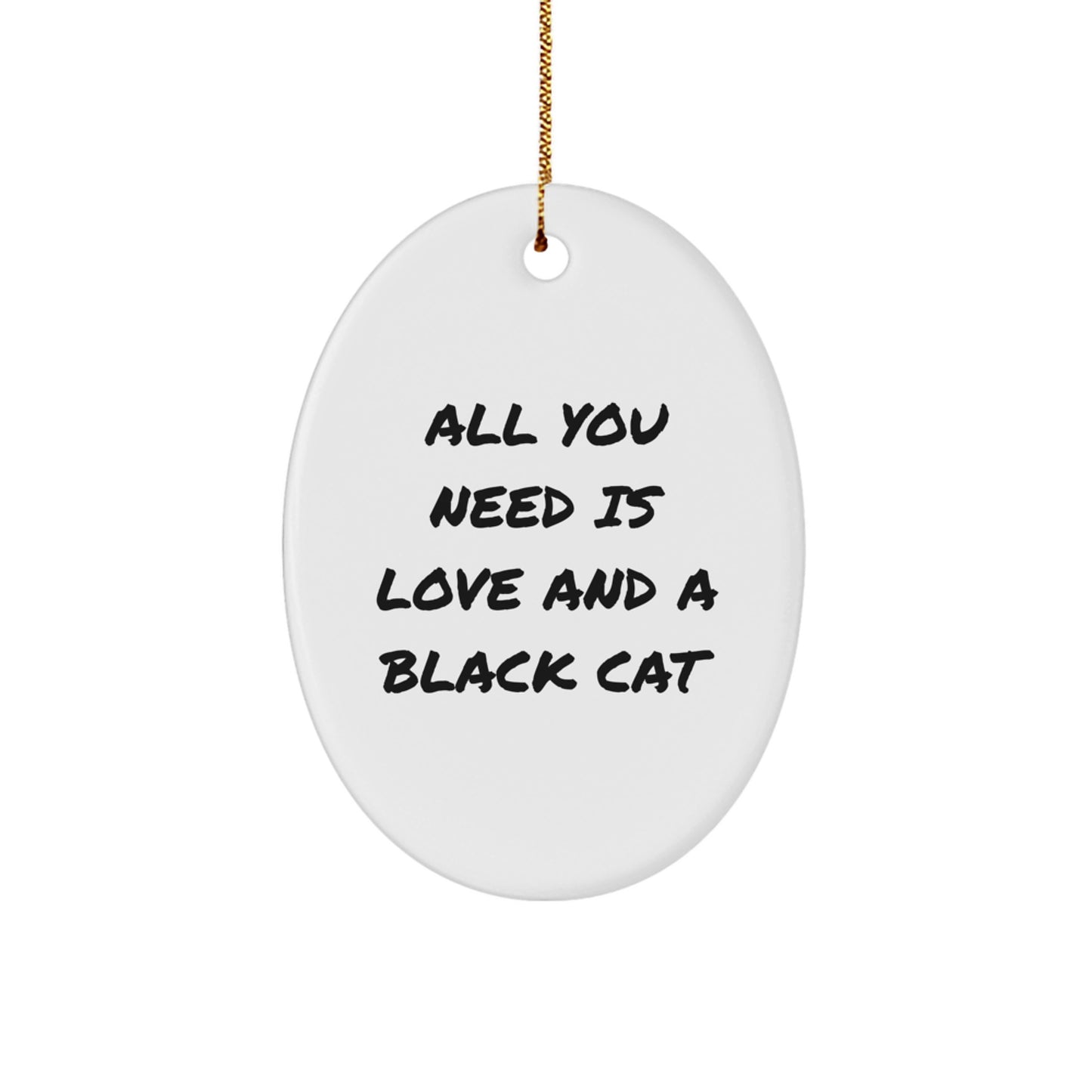 Funny Black Cat Gifts from Men, Women, Friends, and Family for Christmas - Oval Ornament with 'All You Need Is Love And A Black Cat' Quote - Image 1