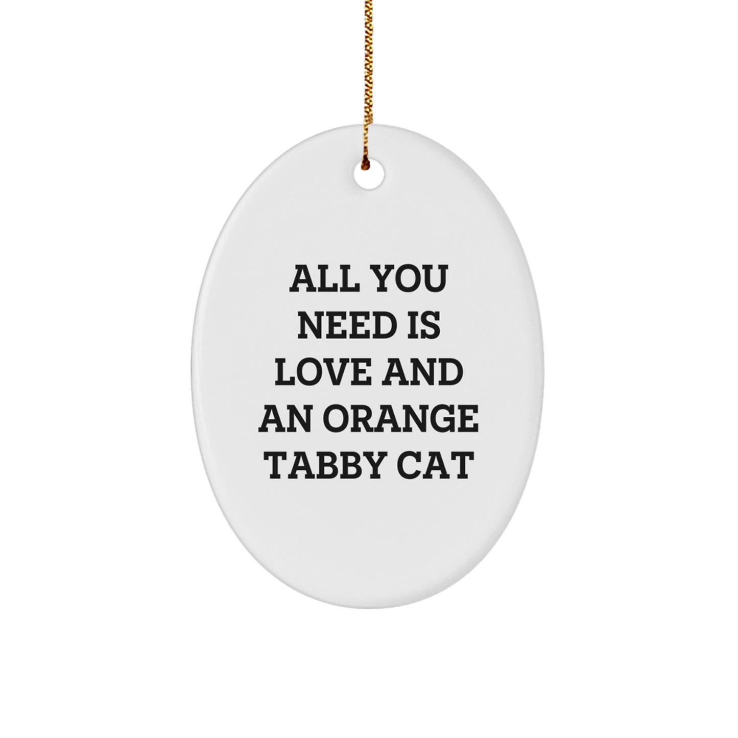 Funny Orange Tabby Cat Gifts for Men from Women - All You Need Is Love - Oval Ornament - Image 1