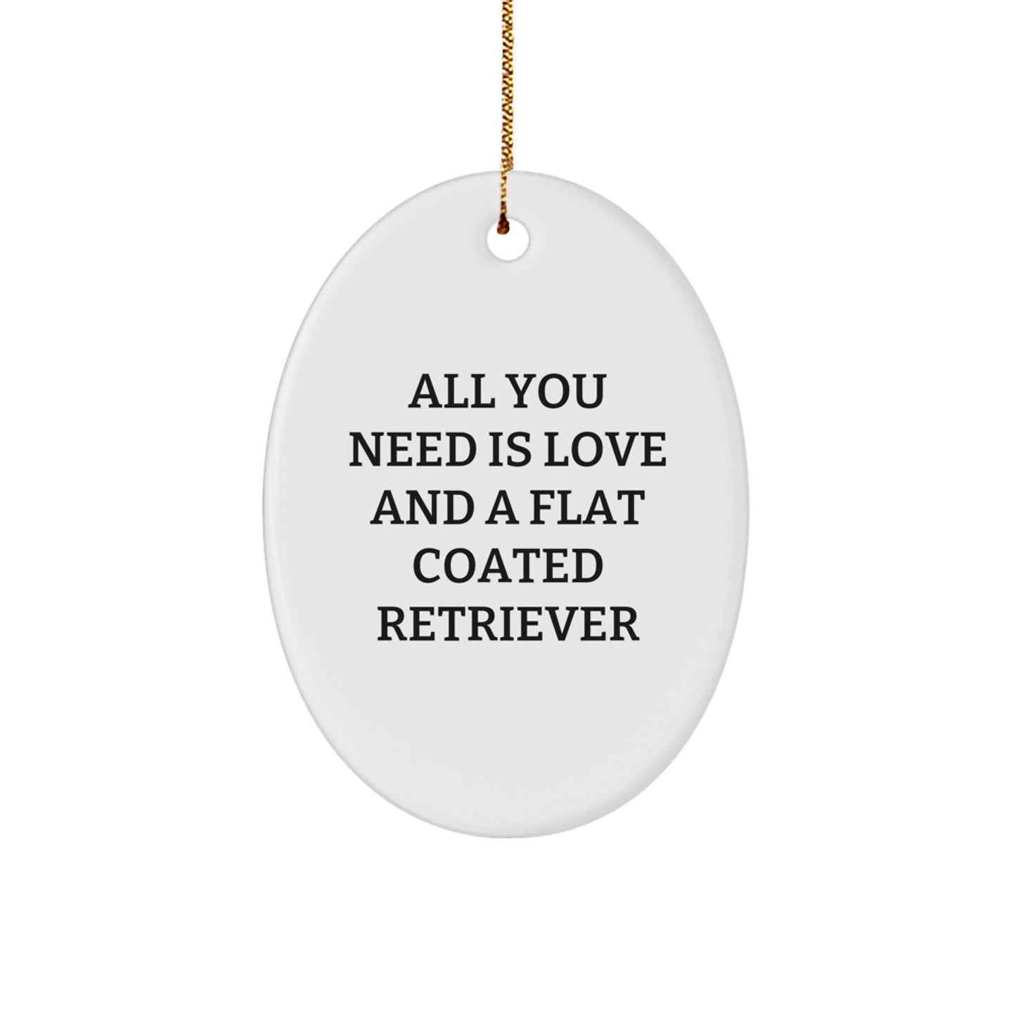 Funny Flat Coated Retriever Dog Gifts for Men - All You Need Is Love And A Flat Coated Retriever Christmas Unique Gifts from Family, Oval Ornament for Dog Lovers - Image 1